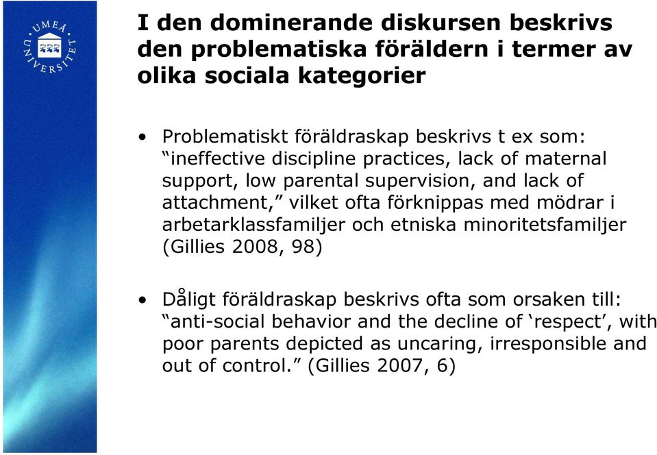 förknippas med mödrar i arbetarklassfamiljer och etniska minoritetsfamiljer (Gillies 2008, 98) Dåligt föräldraskap beskrivs ofta som