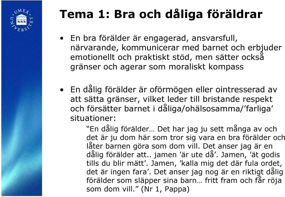 förälder Det har jag ju sett många av och det är ju dom här som tror sig vara en bra förälder och låter barnen göra som dom vill. Det anser jag är en dålig förälder att.. jamen är ute då.