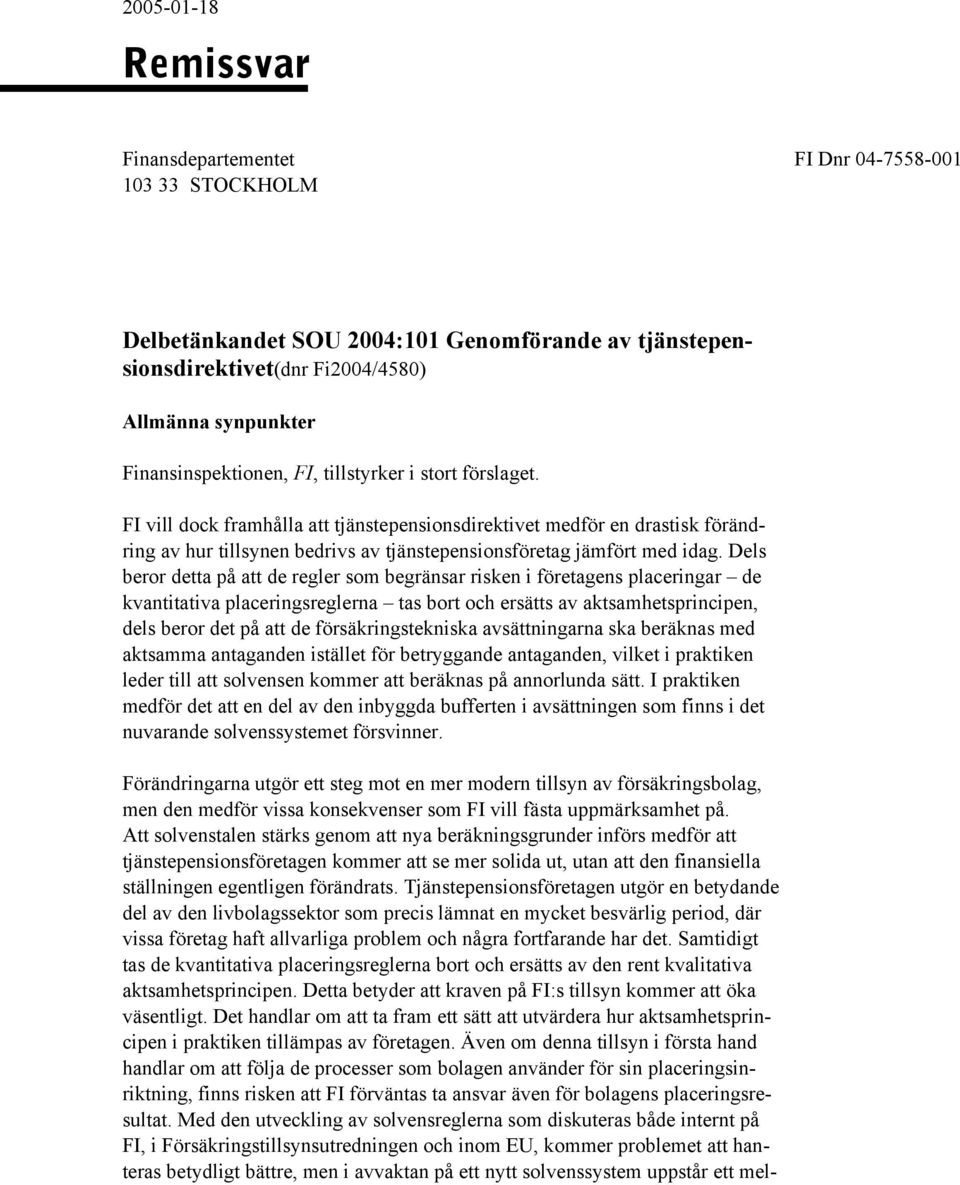 FI vill dock framhålla att tjänstepensionsdirektivet medför en drastisk förändring av hur tillsynen bedrivs av tjänstepensionsföretag jämfört med idag.