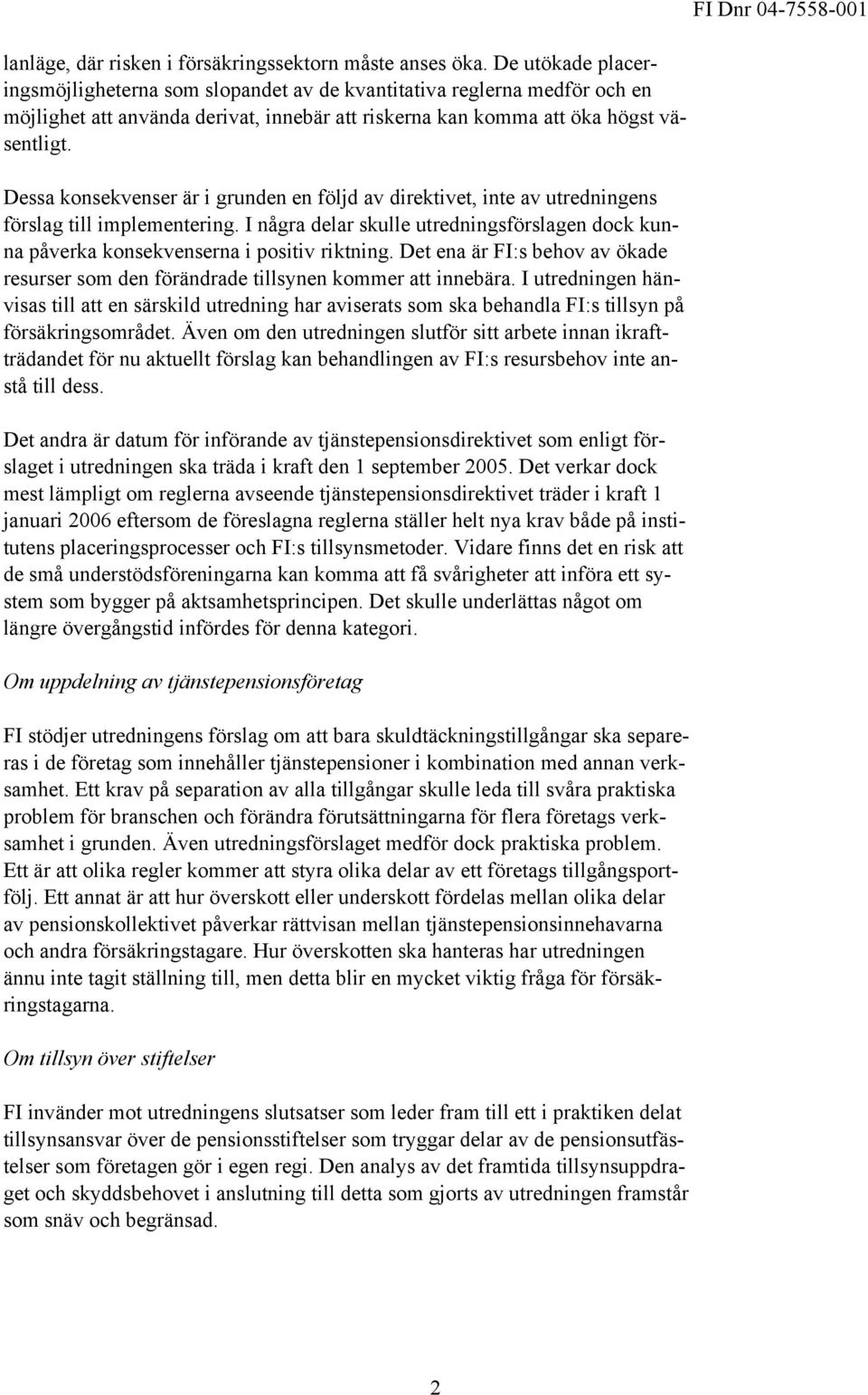 Dessa konsekvenser är i grunden en följd av direktivet, inte av utredningens förslag till implementering. I några delar skulle utredningsförslagen dock kunna påverka konsekvenserna i positiv riktning.