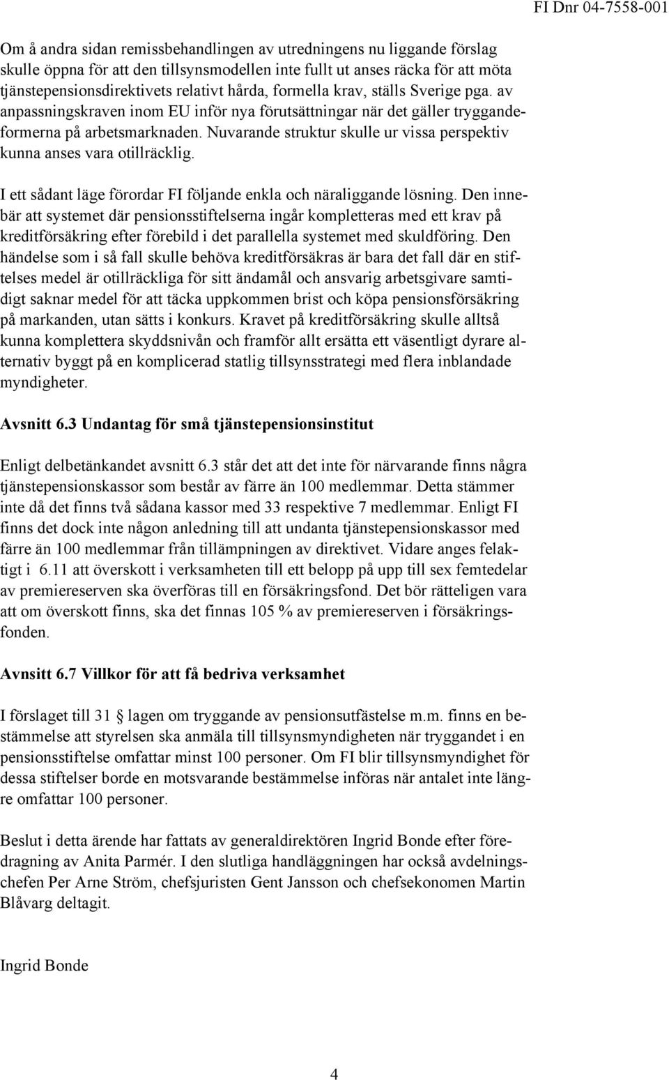 Nuvarande struktur skulle ur vissa perspektiv kunna anses vara otillräcklig. I ett sådant läge förordar FI följande enkla och näraliggande lösning.