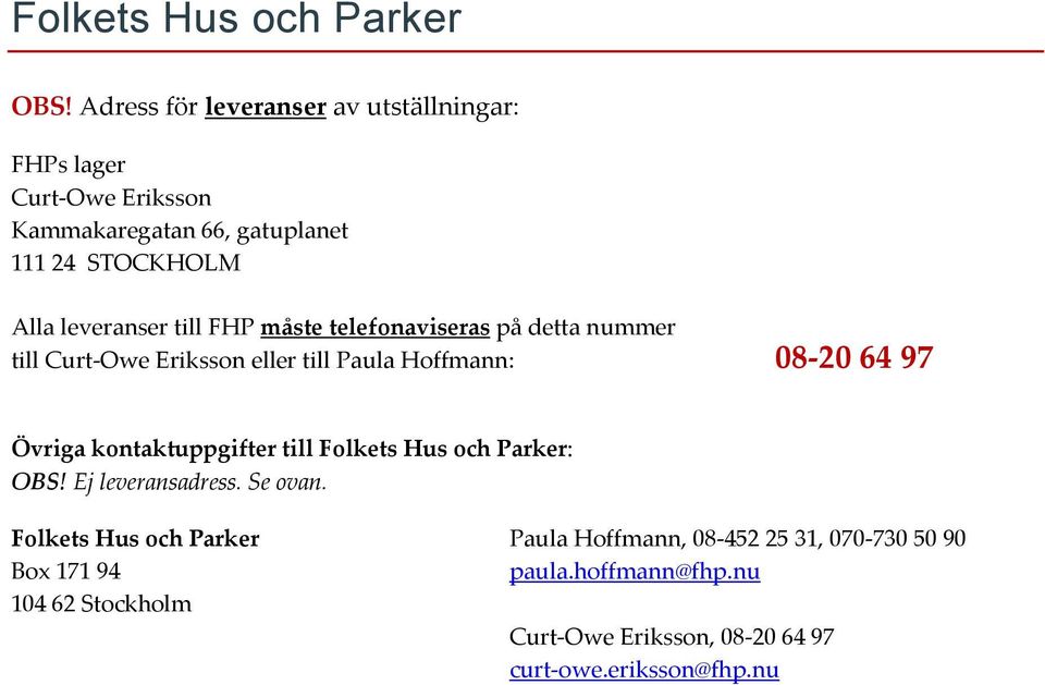 till FHP måste telefonaviseras på detta nummer till Curt-Owe Eriksson eller till Paula Hoffmann: 08-20 64 97 Övriga