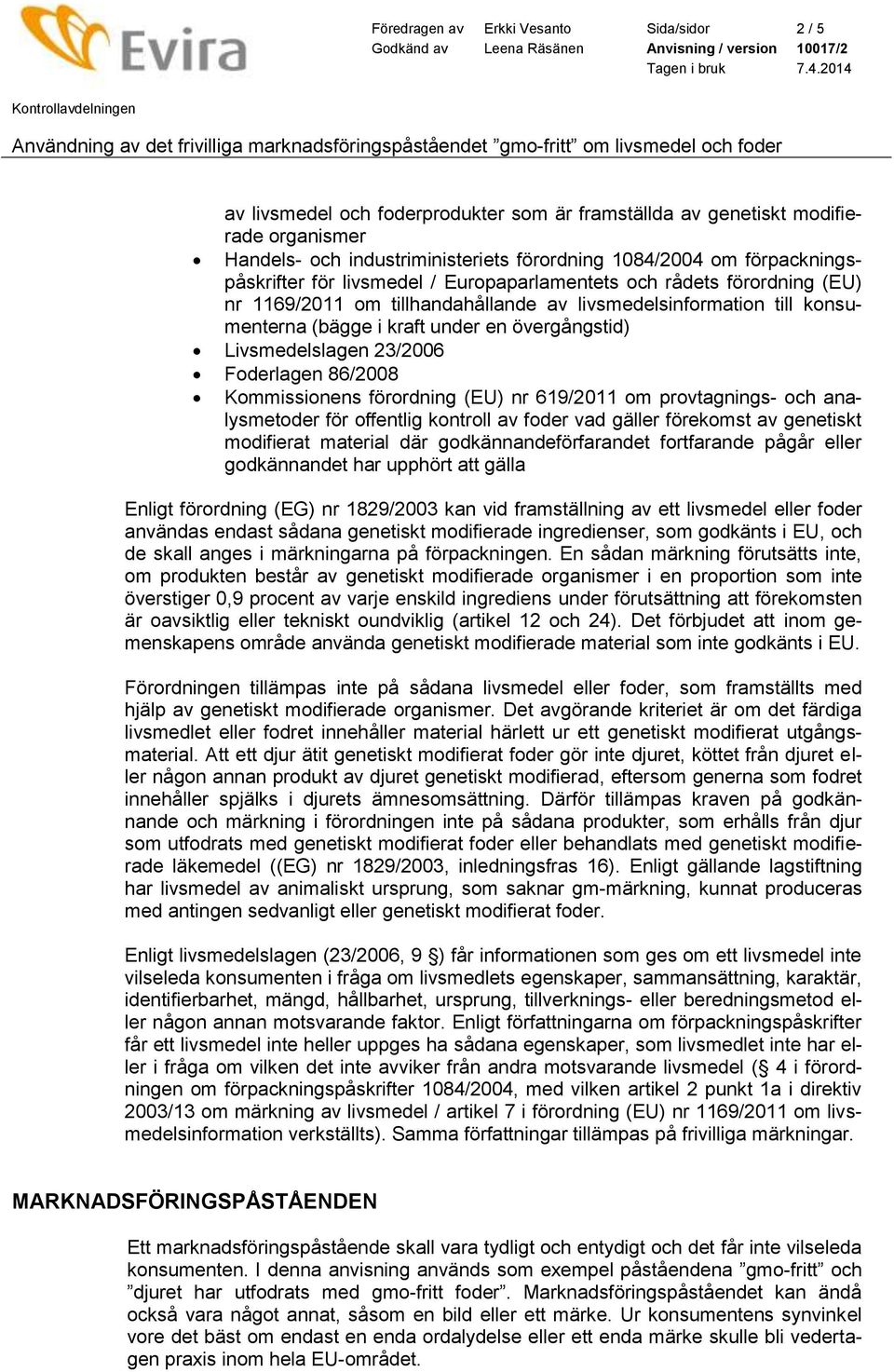 övergångstid) Livsmedelslagen 23/2006 Foderlagen 86/2008 Kommissionens förordning (EU) nr 619/2011 om provtagnings- och analysmetoder för offentlig kontroll av foder vad gäller förekomst av genetiskt