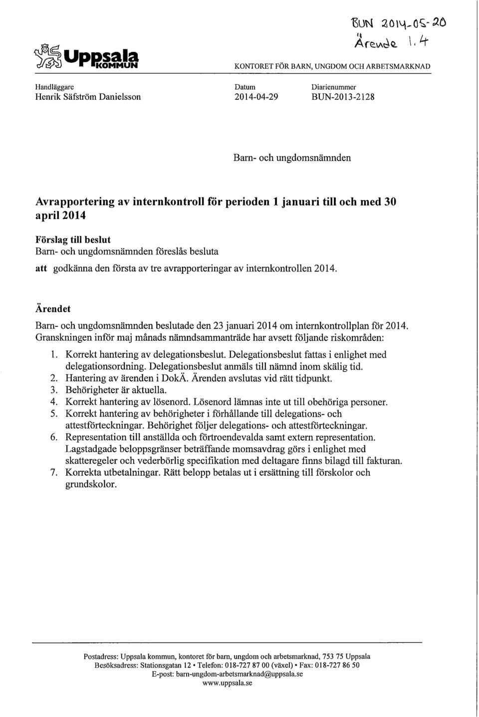 Ärendet Barn- och ungdomsnämnden beslutade den 23 januari 2014 om internkontrollplan för 2014. Granskningen inför maj månads nämndsammanträde har avsett följande riskområden: 1.