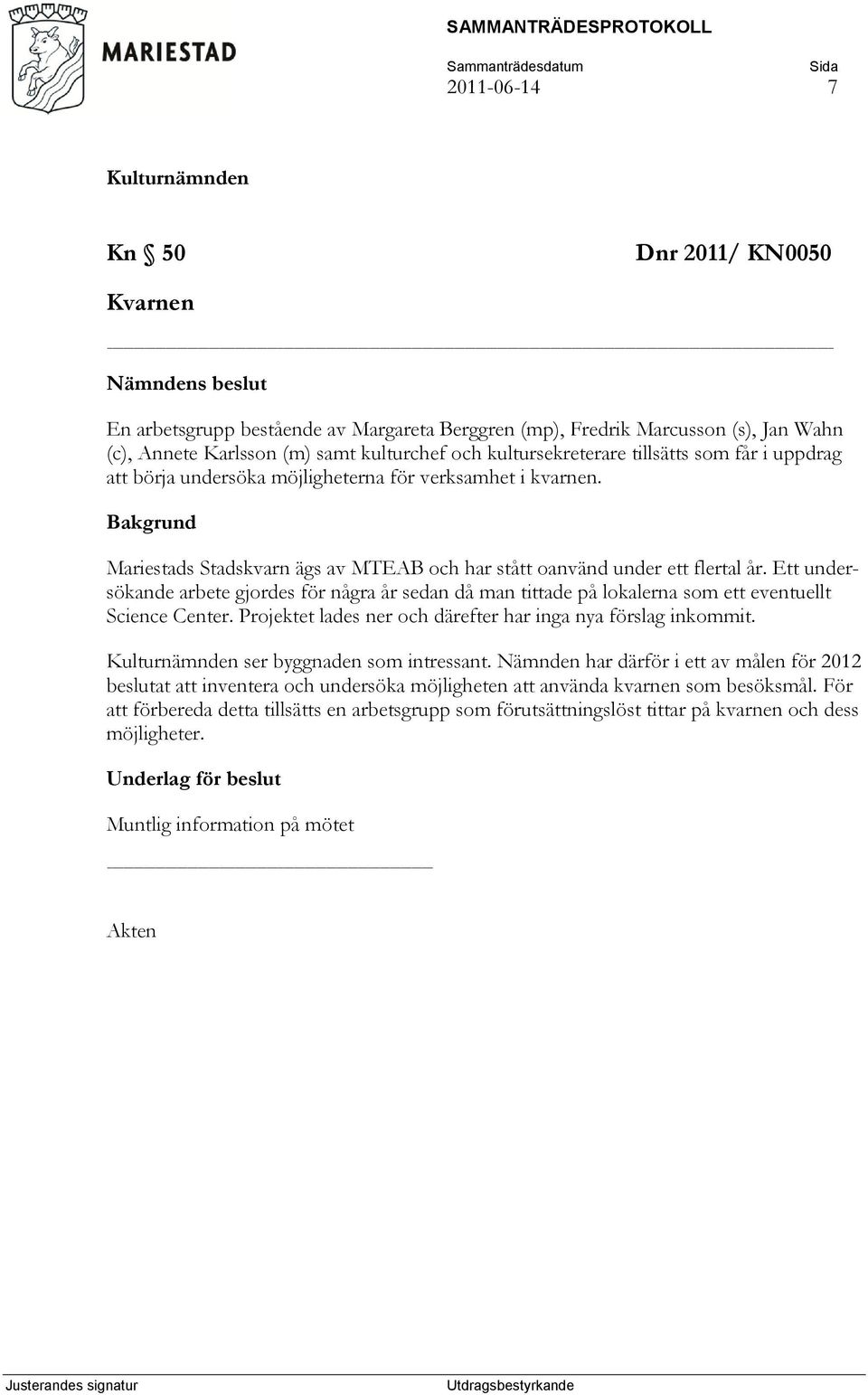 Ett undersökande arbete gjordes för några år sedan då man tittade på lokalerna som ett eventuellt Science Center. Projektet lades ner och därefter har inga nya förslag inkommit.