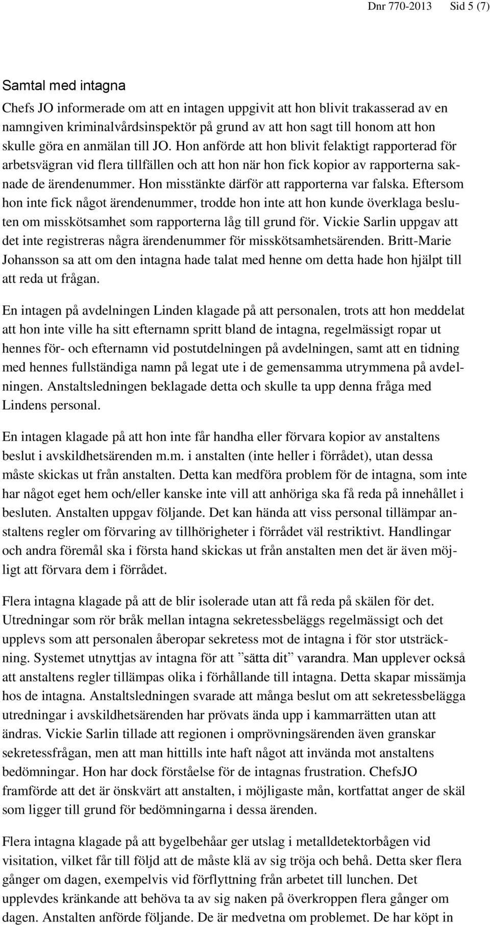 Hon misstänkte därför att rapporterna var falska. Eftersom hon inte fick något ärendenummer, trodde hon inte att hon kunde överklaga besluten om misskötsamhet som rapporterna låg till grund för.