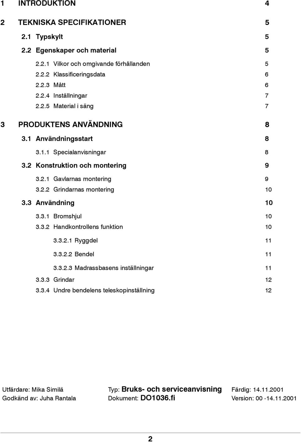 3 Användning 10 3.3.1 Bromshjul 10 3.3.2 Handkontrollens funktion 10 3.3.2.1 Ryggdel 11 3.3.2.2 Bendel 11 3.3.2.3 Madrassbasens inställningar 11 3.3.3 Grindar 12 3.3.4 Undre bendelens teleskopinställning 12 Utfärdare: Mika Similä Typ: Bruks- och serviceanvisning Färdig: 14.