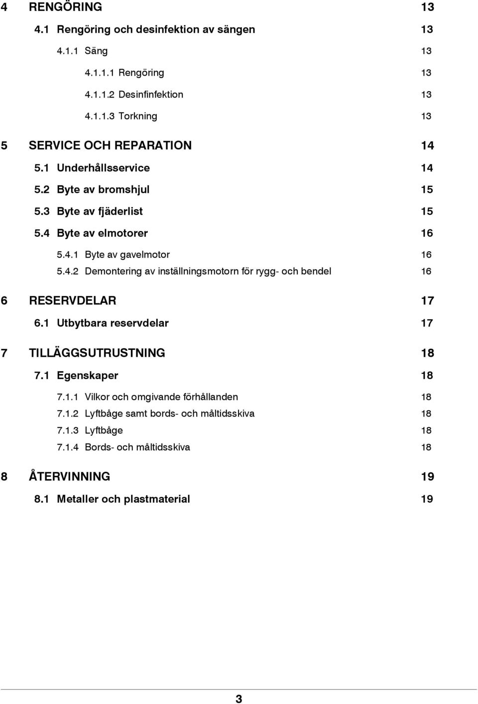 1 Utbytbara reservdelar 17 7 TILLÄGGSUTRUSTNING 18 7.1 Egenskaper 18 7.1.1 Vilkor och omgivande förhållanden 18 7.1.2 Lyftbåge samt bords- och måltidsskiva 18 7.