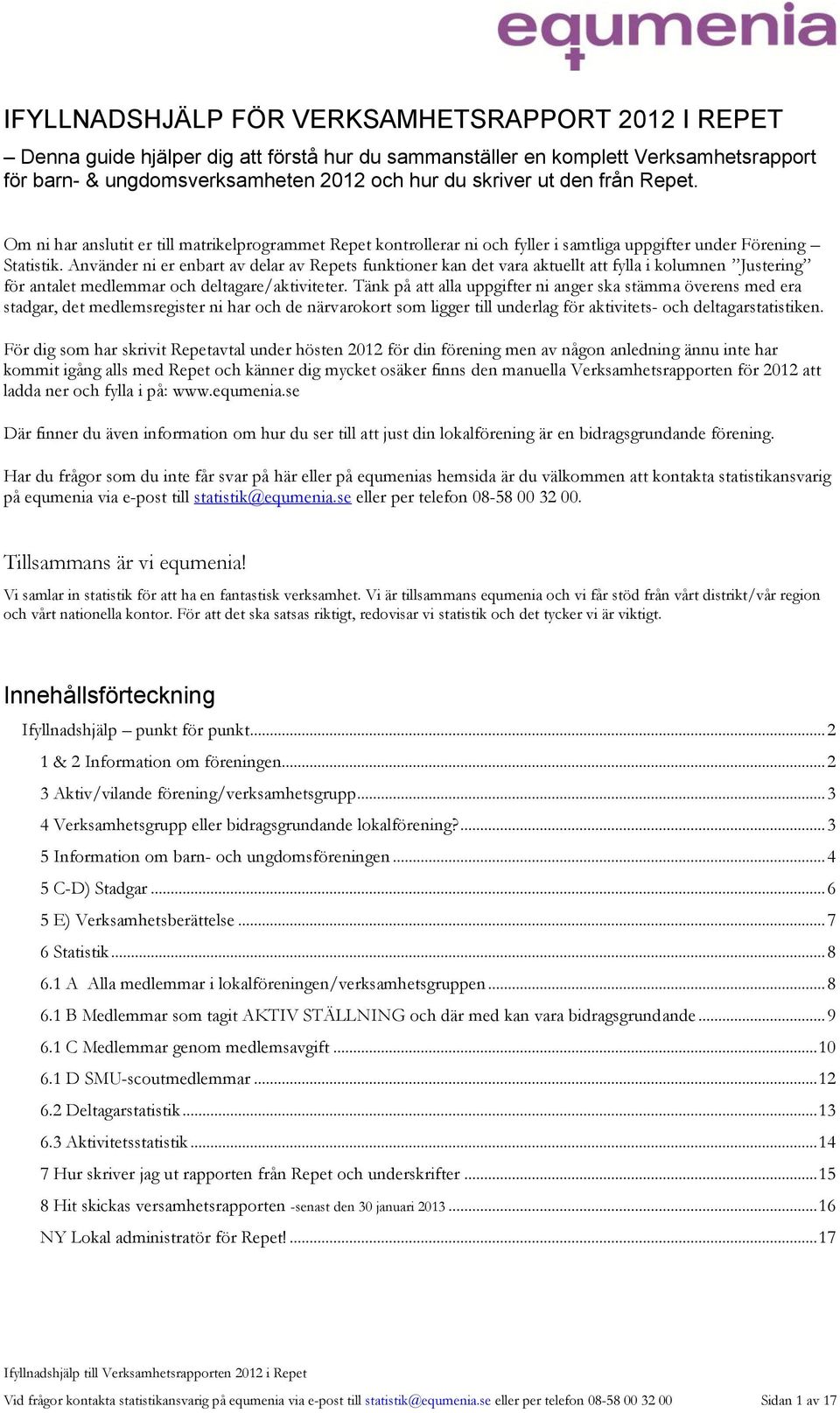 Använder ni er enbart av delar av Repets funktioner kan det vara aktuellt att fylla i kolumnen Justering för antalet medlemmar och deltagare/aktiviteter.