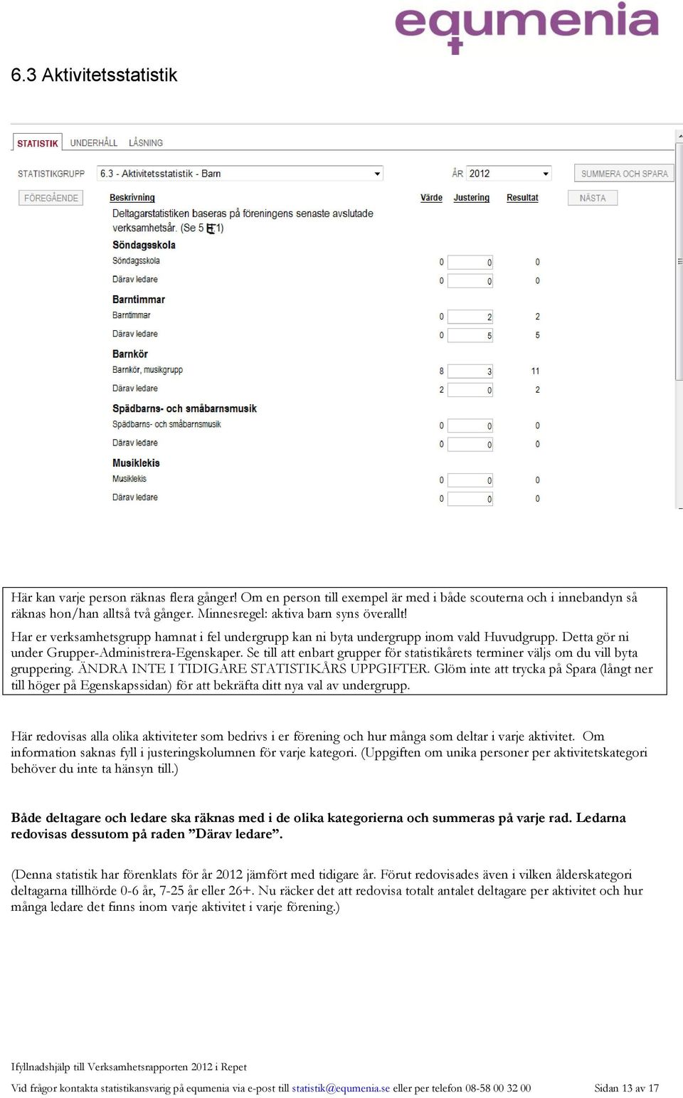 Se till att enbart grupper för statistikårets terminer väljs om du vill byta gruppering. ÄNDRA INTE I TIDIGARE STATISTIKÅRS UPPGIFTER.