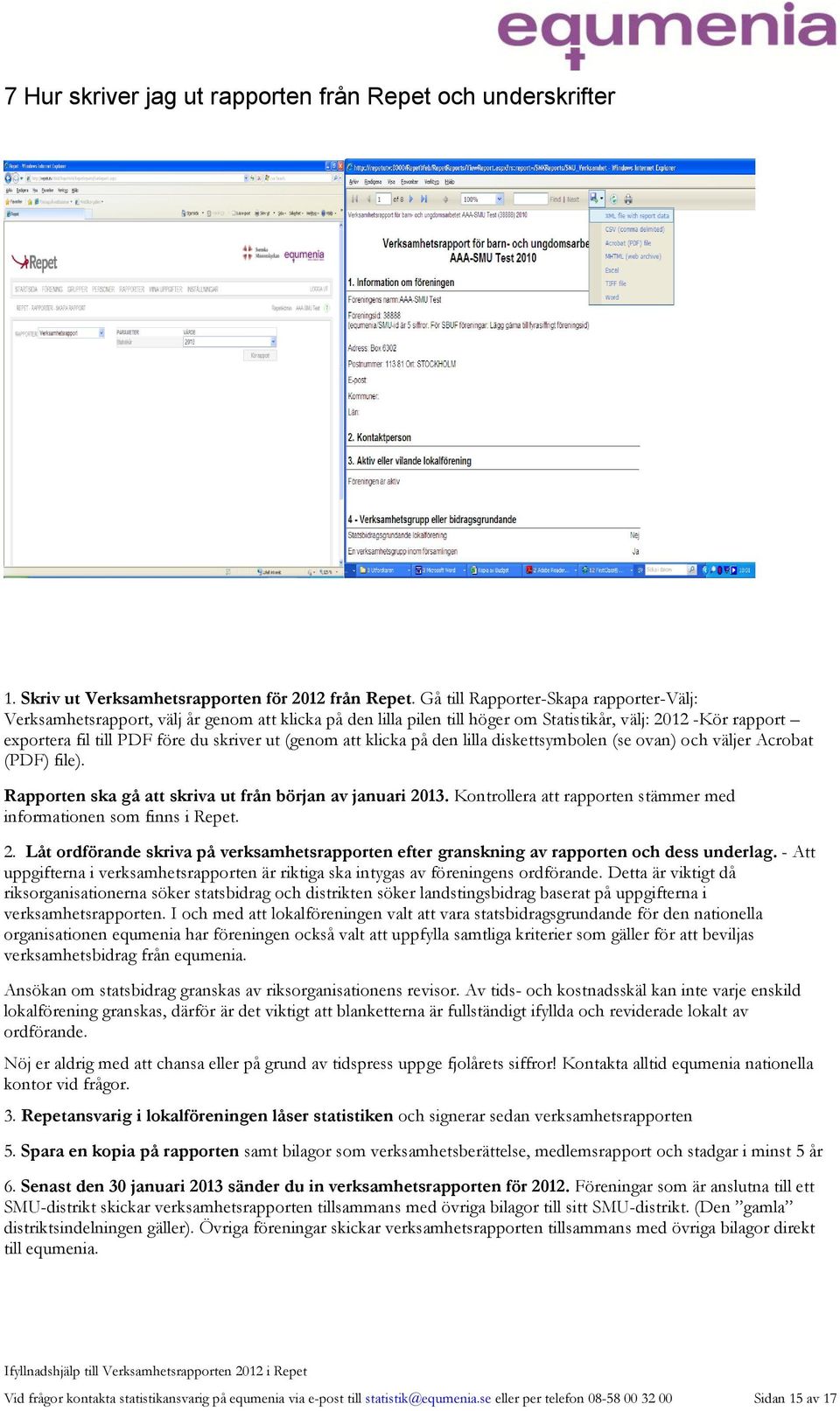 (genom att klicka på den lilla diskettsymbolen (se ovan) och väljer Acrobat (PDF) file). Rapporten ska gå att skriva ut från början av januari 2013.