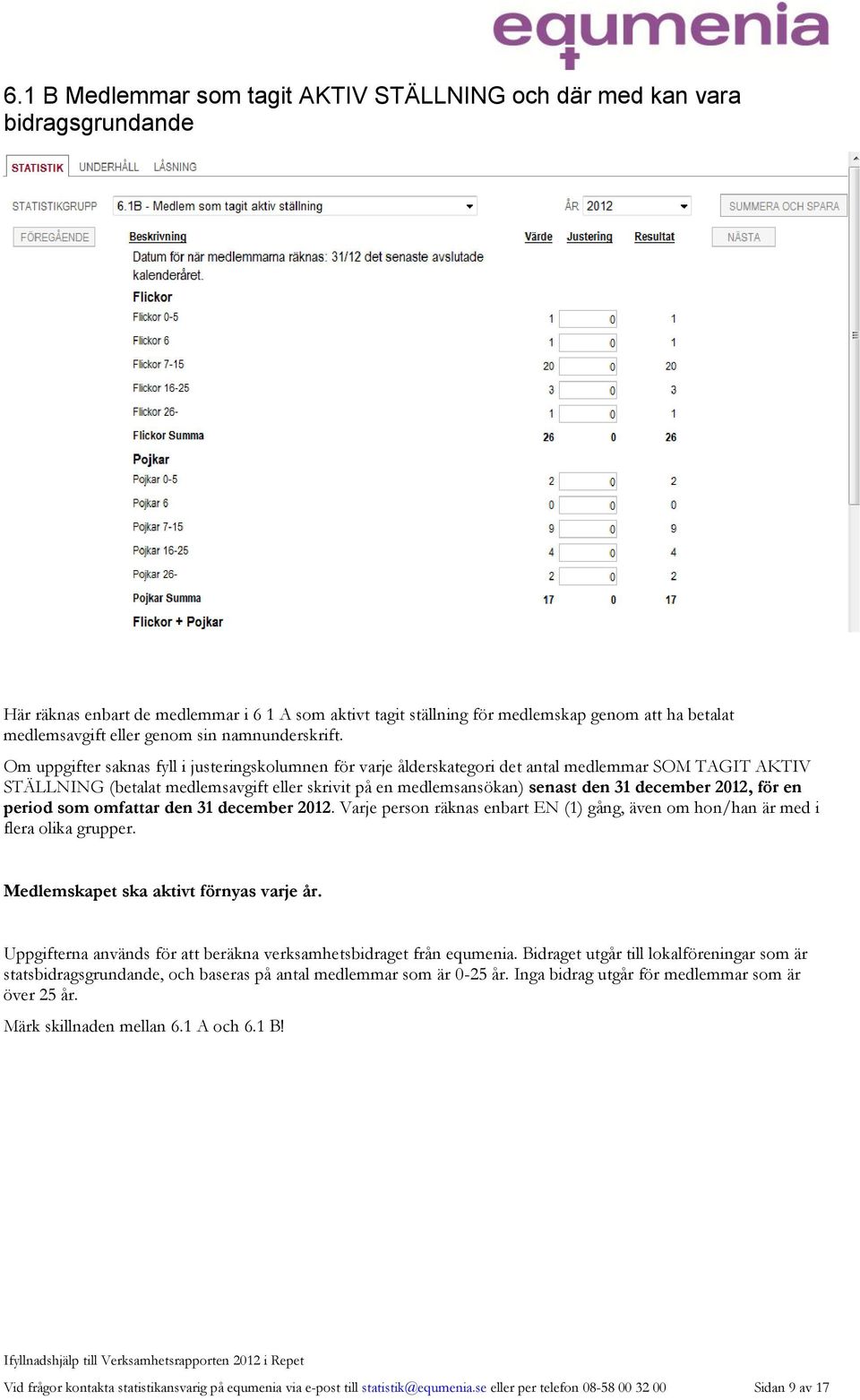 Om uppgifter saknas fyll i justeringskolumnen för varje ålderskategori det antal medlemmar SOM TAGIT AKTIV STÄLLNING (betalat medlemsavgift eller skrivit på en medlemsansökan) senast den 31 december