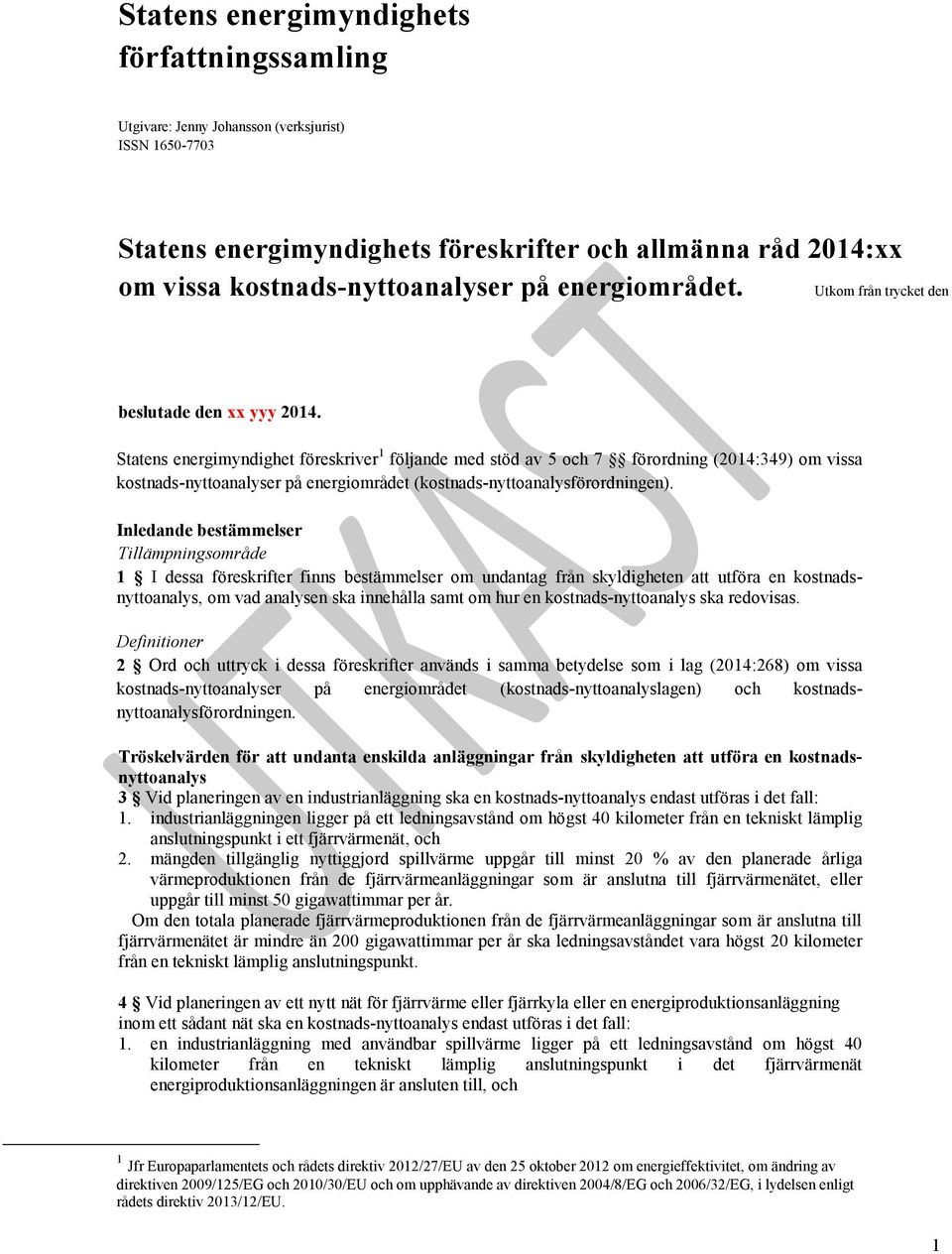 Statens energimyndighet föreskriver 1 följande med stöd av 5 och 7 förordning (2014:349) om vissa kostnads-nyttoanalyser på energiområdet (kostnads-nyttoanalysförordningen).