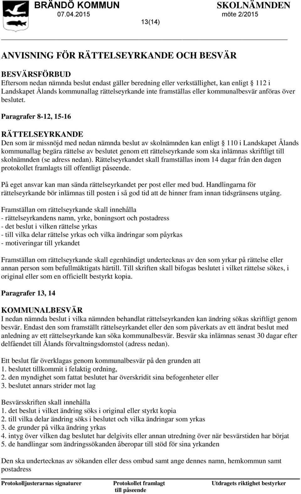 Paragrafer 8-12, 15-16 RÄTTELSEYRKANDE Den som är missnöjd med nedan nämnda beslut av skolnämnden kan enligt 110 i Landskapet Ålands kommunallag begära rättelse av beslutet genom ett rättelseyrkande