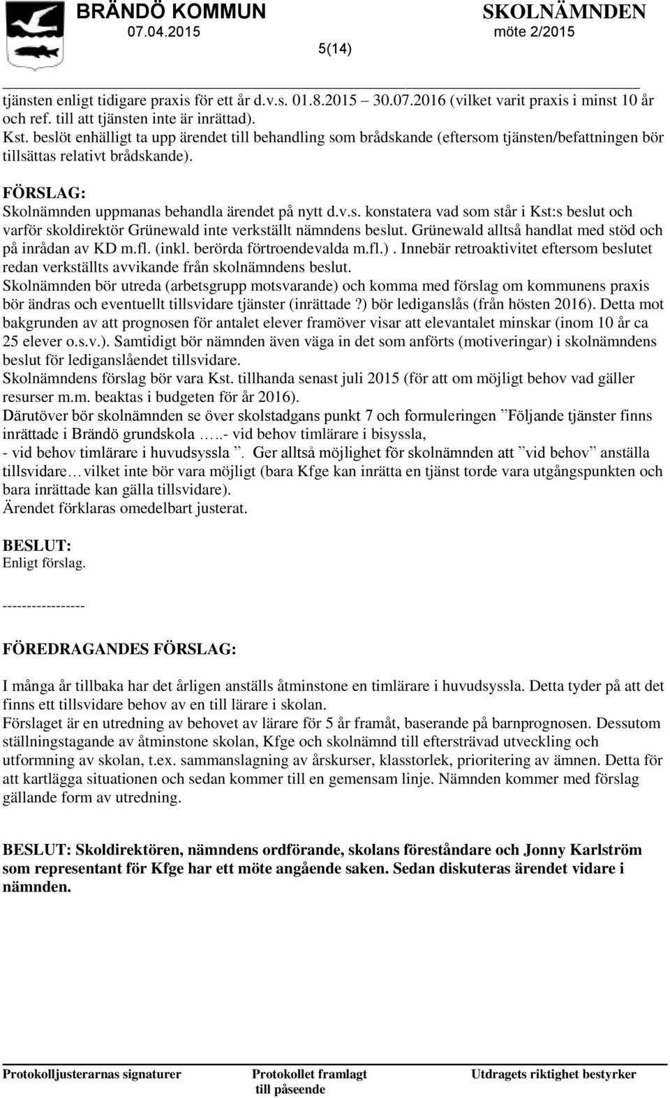 Grünewald alltså handlat med stöd och på inrådan av KD m.fl. (inkl. berörda förtroendevalda m.fl.). Innebär retroaktivitet eftersom beslutet redan verkställts avvikande från skolnämndens beslut.