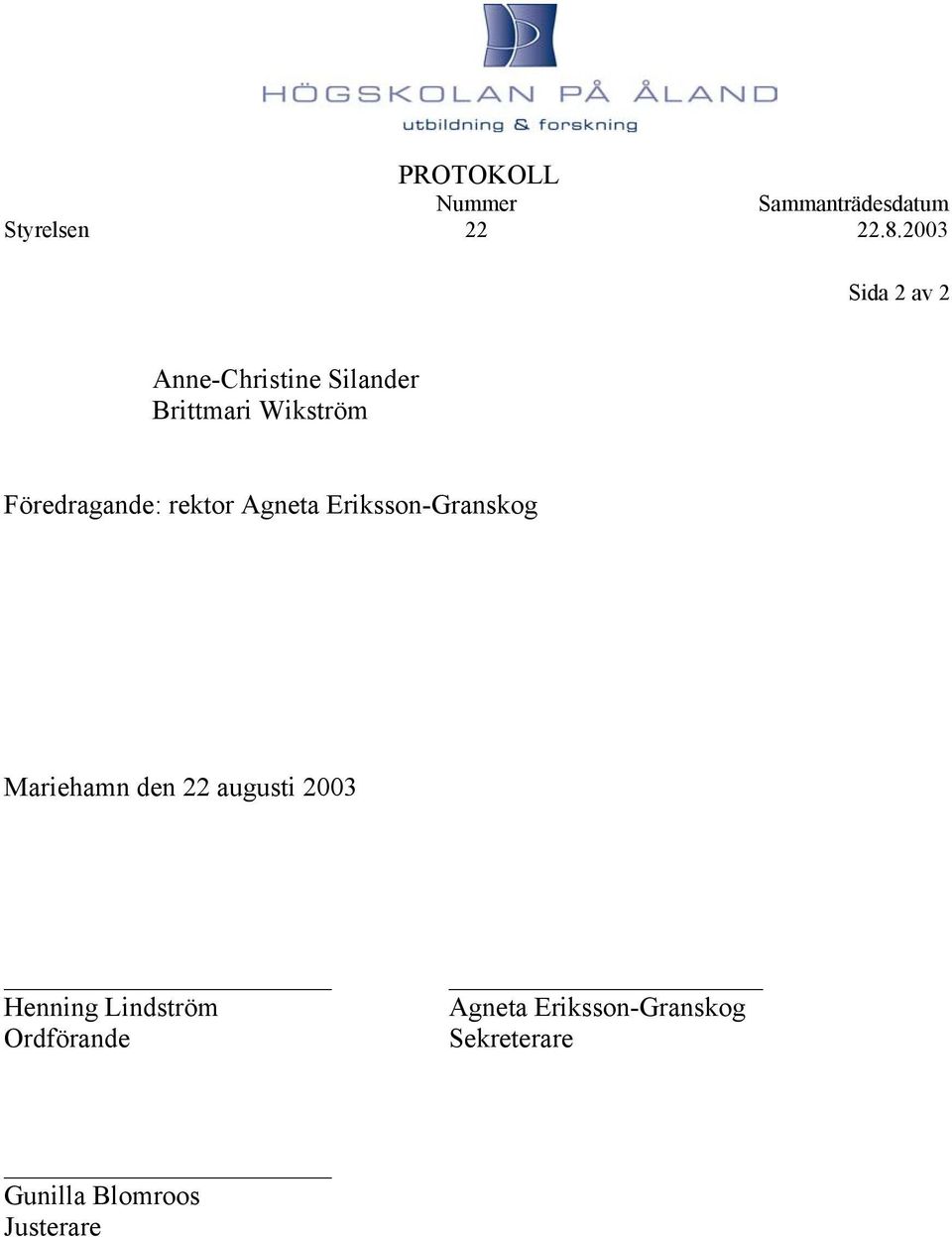 den 22 augusti 2003 Henning Lindström Ordförande Agneta