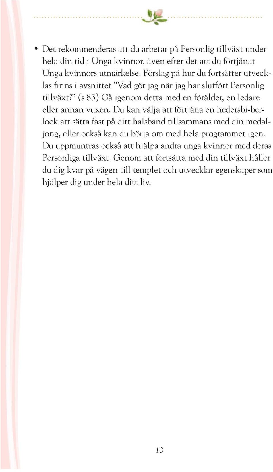 Du kan välja att förtjäna en hedersbi-berlock att sätta fast på ditt halsband tillsammans med din medaljong, eller också kan du börja om med hela programmet igen.