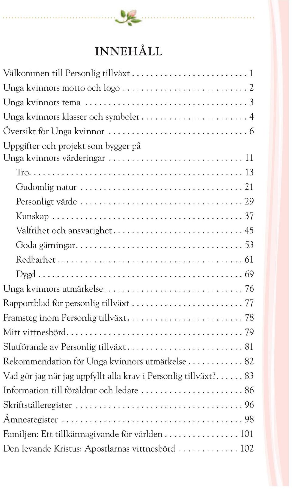 .................................. 21 Personligt värde................................... 29 Kunskap......................................... 37 Valfrihet och ansvarighet............................ 45 Goda gärningar.