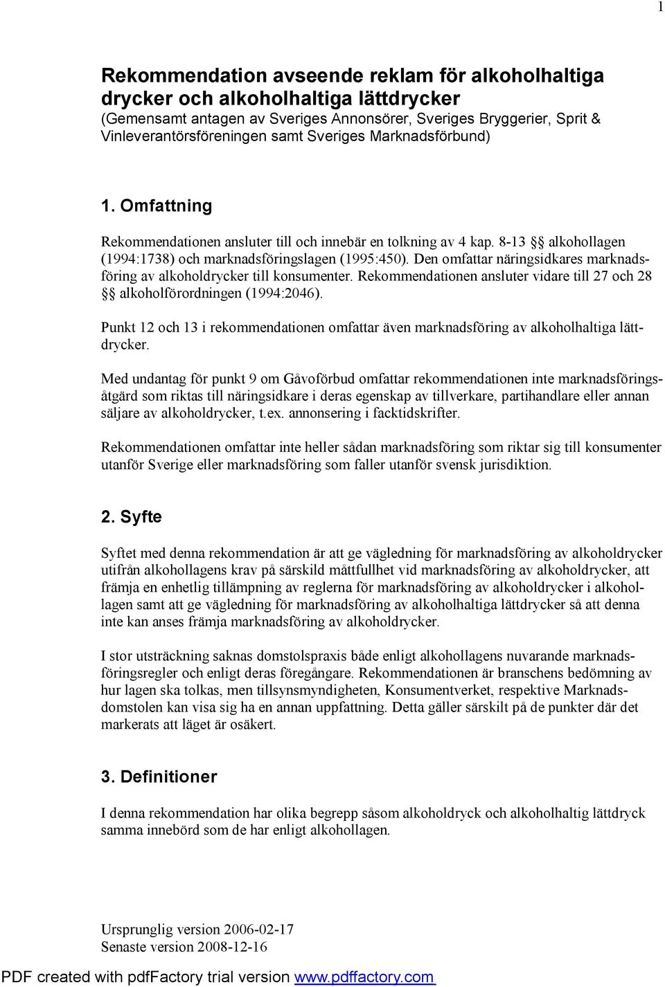 Den omfattar näringsidkares marknadsföring av alkoholdrycker till konsumenter. Rekommendationen ansluter vidare till 27 och 28 alkoholförordningen (1994:2046).