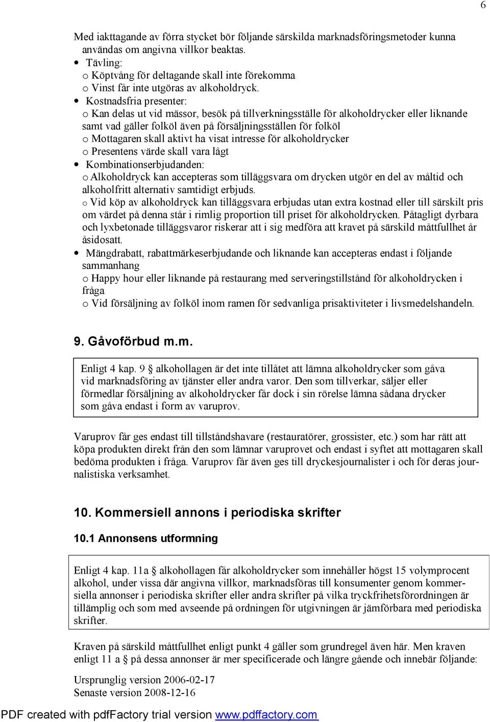 Kostnadsfria presenter: o Kan delas ut vid mässor, besök på tillverkningsställe för alkoholdrycker eller liknande samt vad gäller folköl även på försäljningsställen för folköl o Mottagaren skall