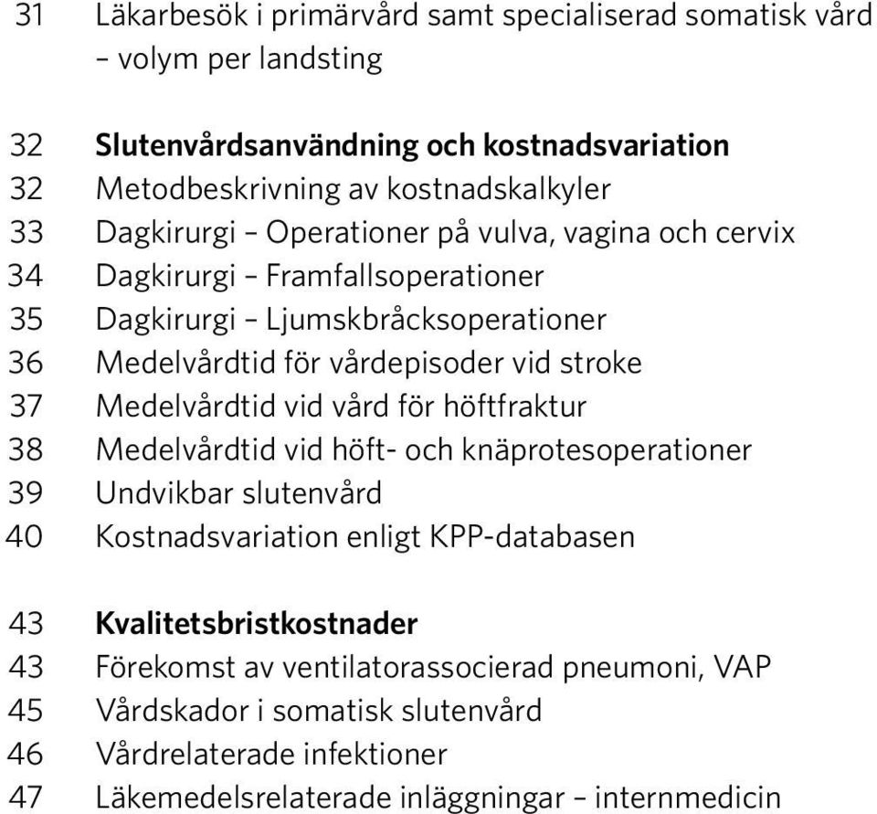 Medelvårdtid vid vård för höftfraktur 38 Medelvårdtid vid höft- och knäprotesoperationer 39 Undvikbar slutenvård 40 Kostnadsvariation enligt KPP-databasen 43