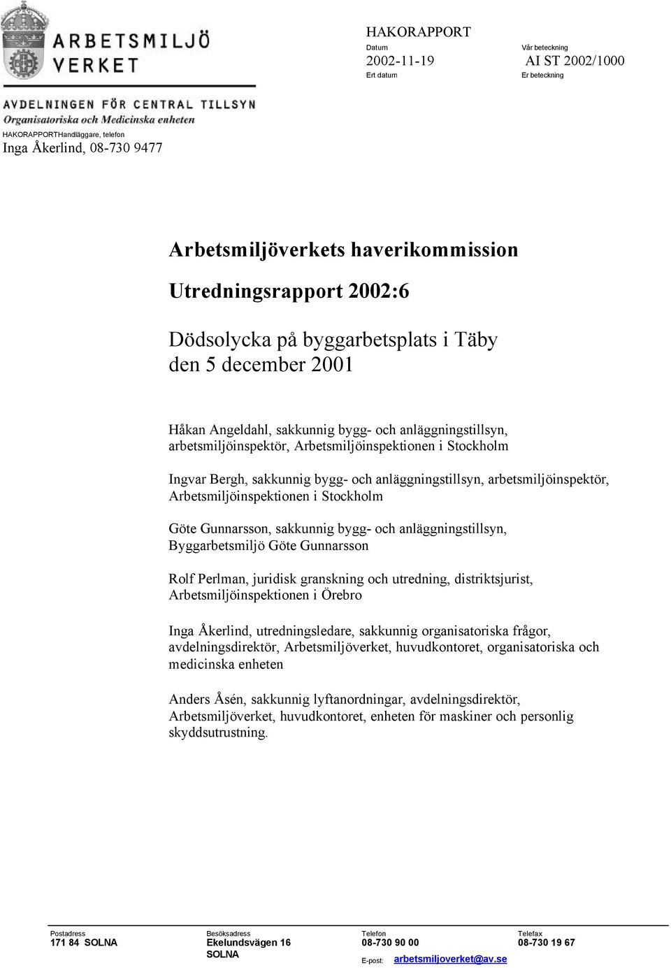 arbetsmiljöinspektör, Arbetsmiljöinspektionen i Stockholm Göte Gunnarsson, sakkunnig bygg- och anläggningstillsyn, Byggarbetsmiljö Göte Gunnarsson Rolf Perlman, juridisk granskning och utredning,