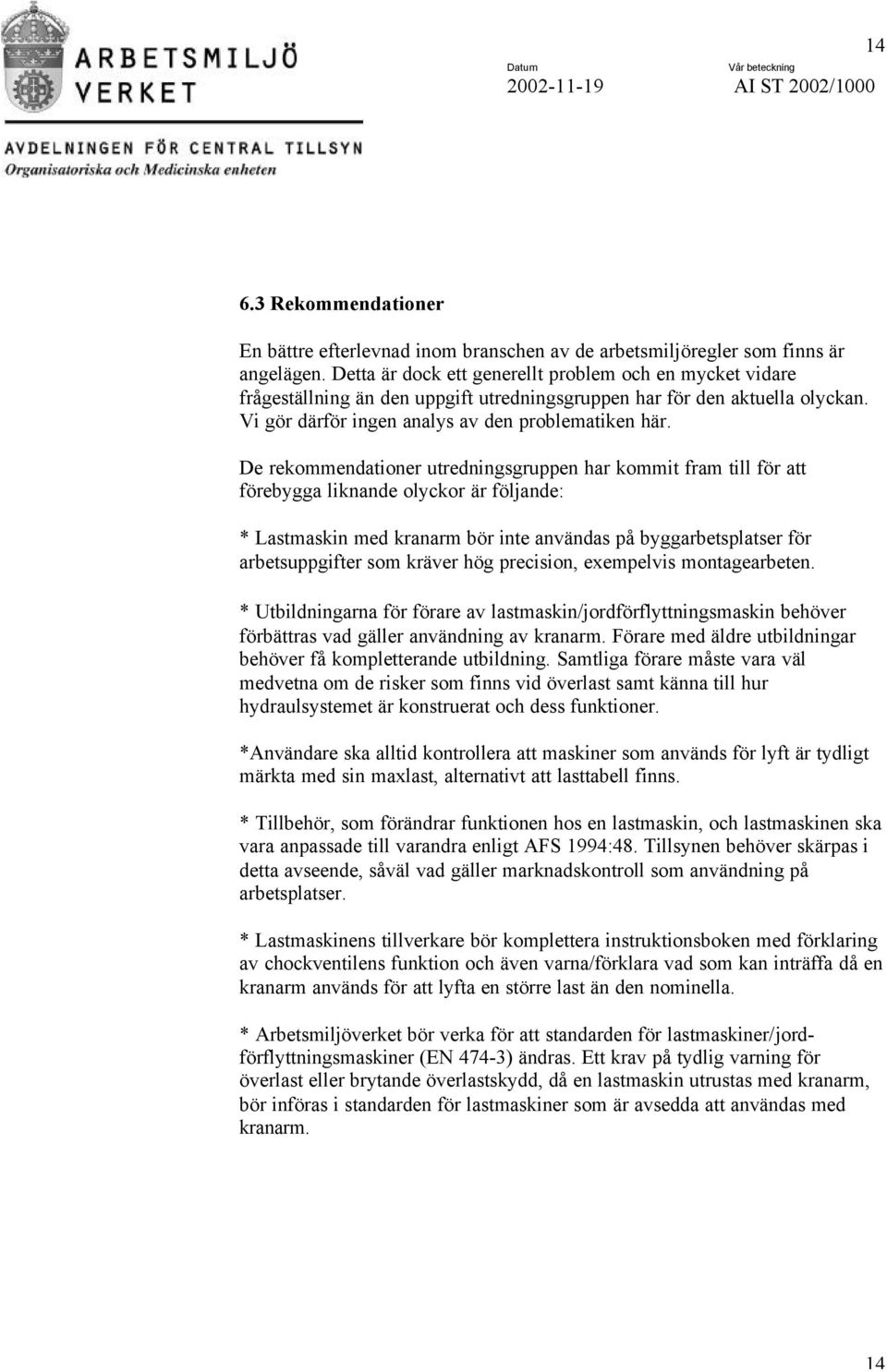 De rekommendationer utredningsgruppen har kommit fram till för att förebygga liknande olyckor är följande: * Lastmaskin med kranarm bör inte användas på byggarbetsplatser för arbetsuppgifter som