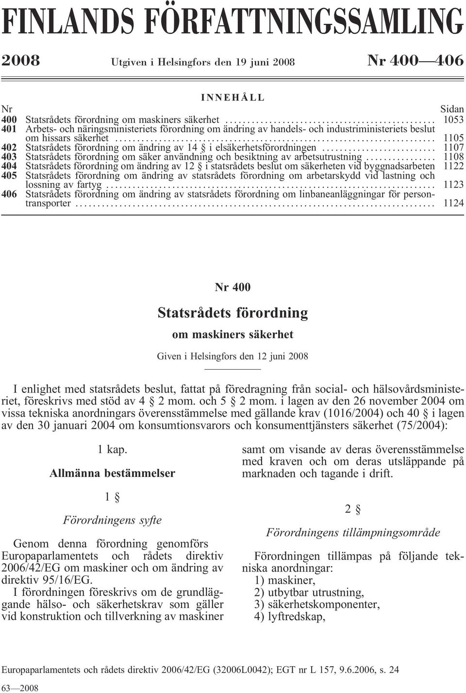 .. 1105 402 Statsrådets förordning om ändring av 14 i elsäkerhetsförordningen... 1107 403 Statsrådets förordning om säker användning och besiktning av arbetsutrustning.