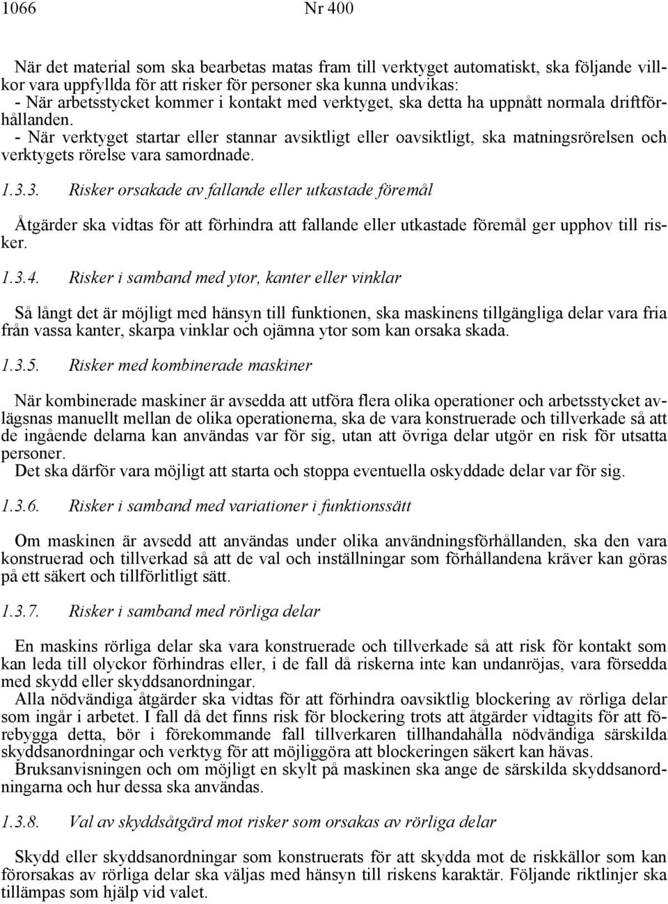 1.3.3. Risker orsakade av fallande eller utkastade föremål Åtgärder ska vidtas för att förhindra att fallande eller utkastade föremål ger upphov till risker. 1.3.4.