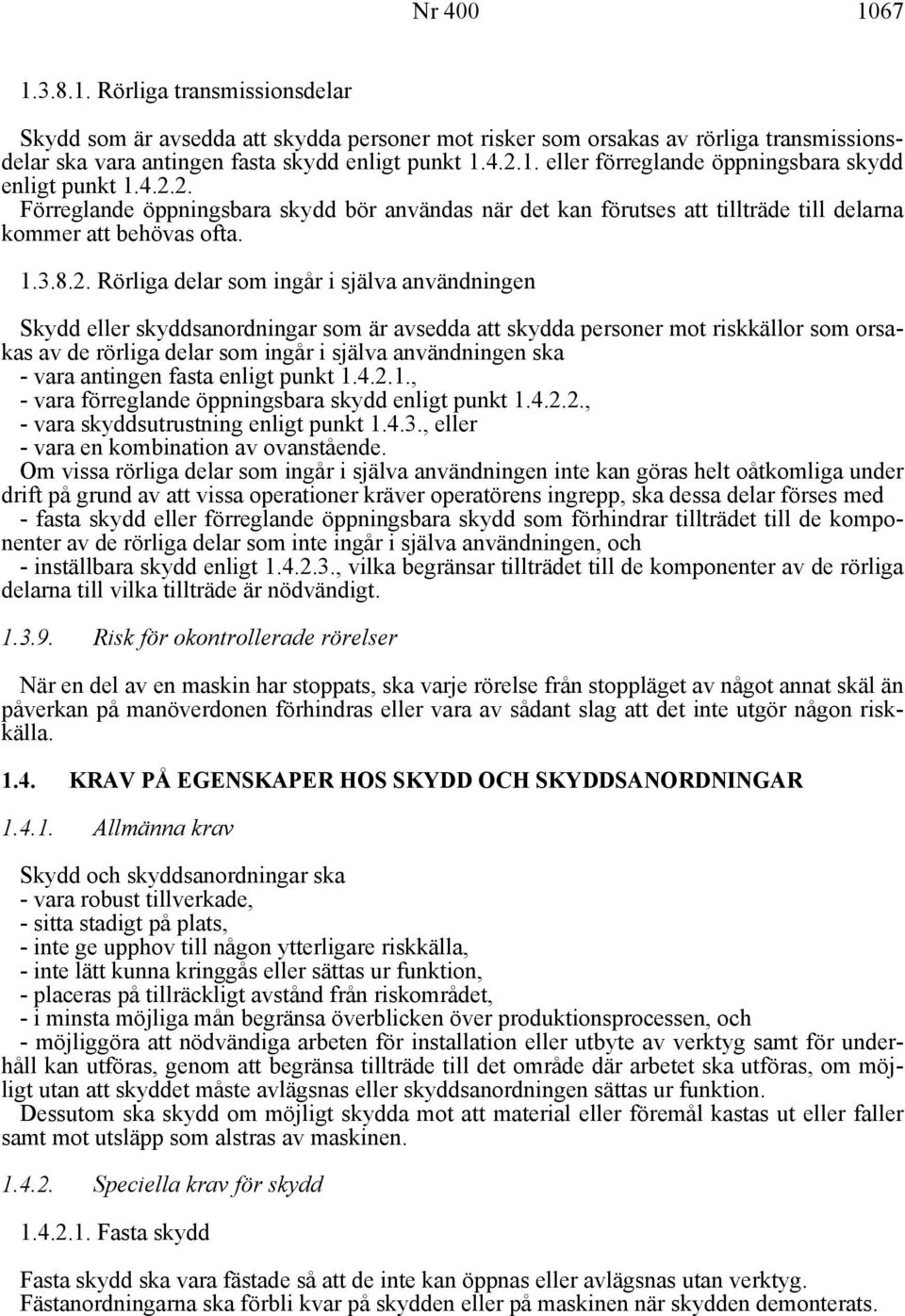 skyddsanordningar som är avsedda att skydda personer mot riskkällor som orsakas av de rörliga delar som ingår i själva användningen ska - vara antingen fasta enligt punkt 1.