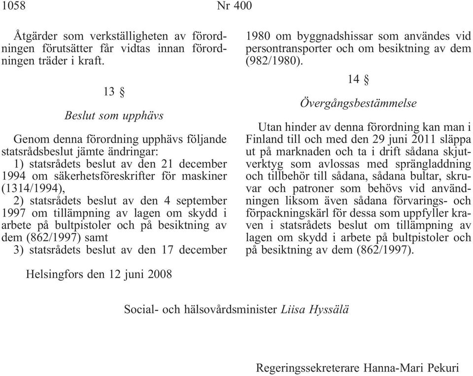 statsrådets beslut av den 4 september 1997 om tillämpning av lagen om skydd i arbete på bultpistoler och på besiktning av dem (862/1997) samt 3) statsrådets beslut av den 17 december 1980 om