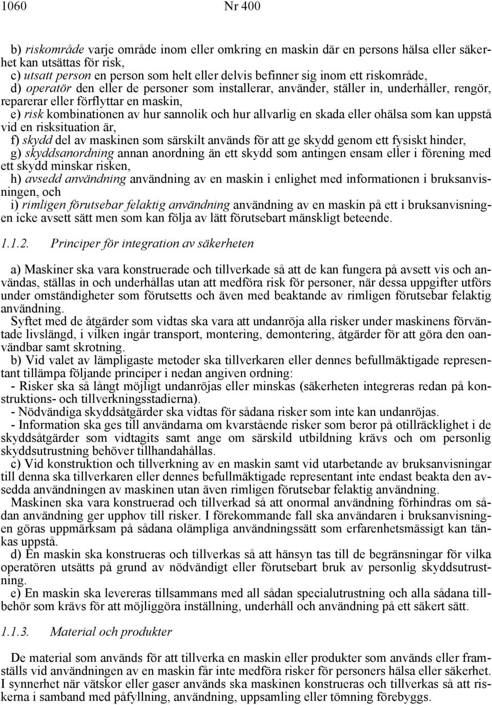 en skada eller ohälsa som kan uppstå vid en risksituation är, f) skydd del av maskinen som särskilt används för att ge skydd genom ett fysiskt hinder, g) skyddsanordning annan anordning än ett skydd