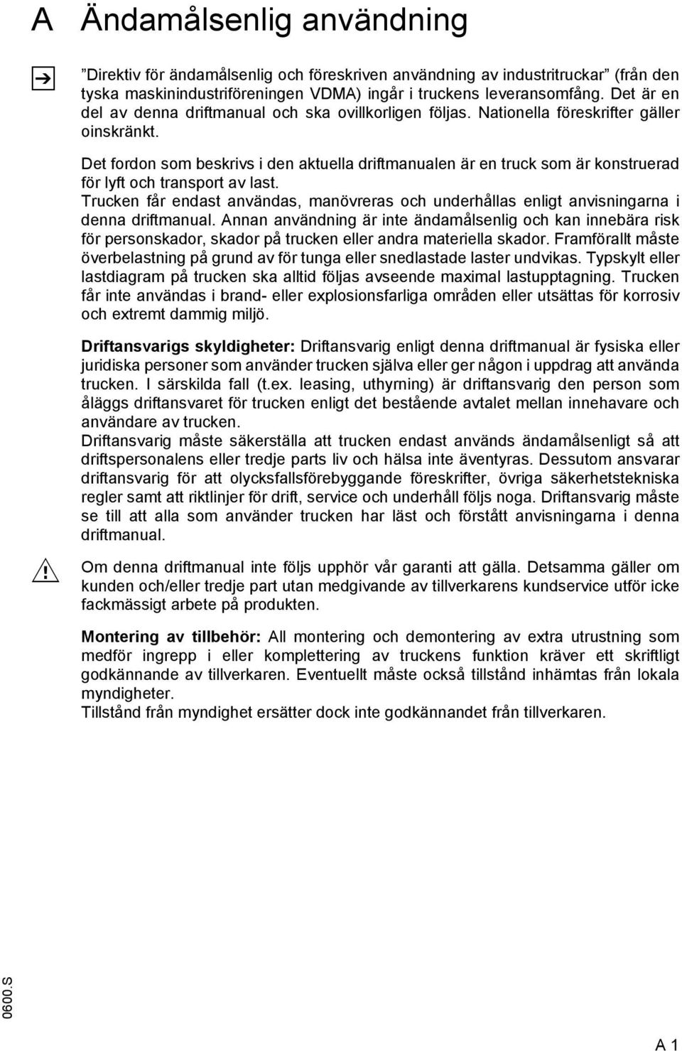 Det fordon som beskrivs i den aktuella driftmanualen är en truck som är konstruerad för lyft och transport av last.