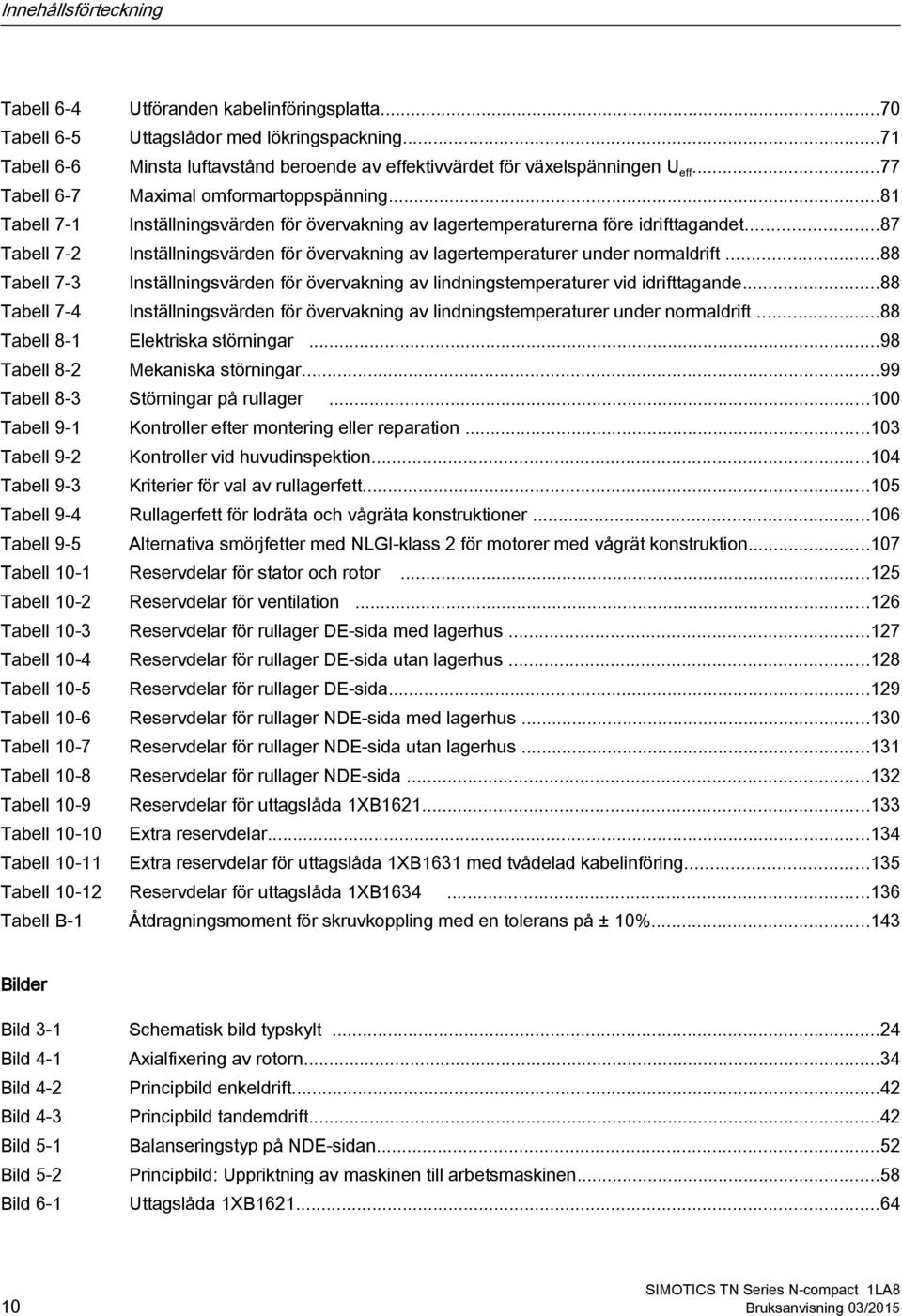 ..87 Tabell 7-2 Inställningsvärden för övervakning av lagertemperaturer under normaldrift...88 Tabell 7-3 Inställningsvärden för övervakning av lindningstemperaturer vid idrifttagande.