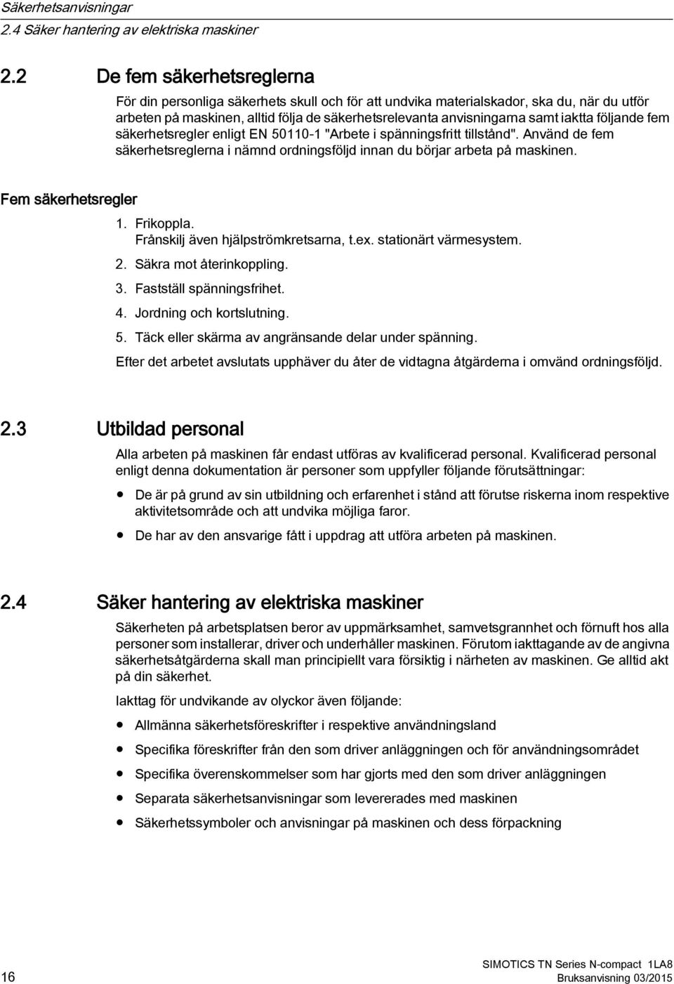 iaktta följande fem säkerhetsregler enligt EN 50110 1 "Arbete i spänningsfritt tillstånd". Använd de fem säkerhetsreglerna i nämnd ordningsföljd innan du börjar arbeta på maskinen.