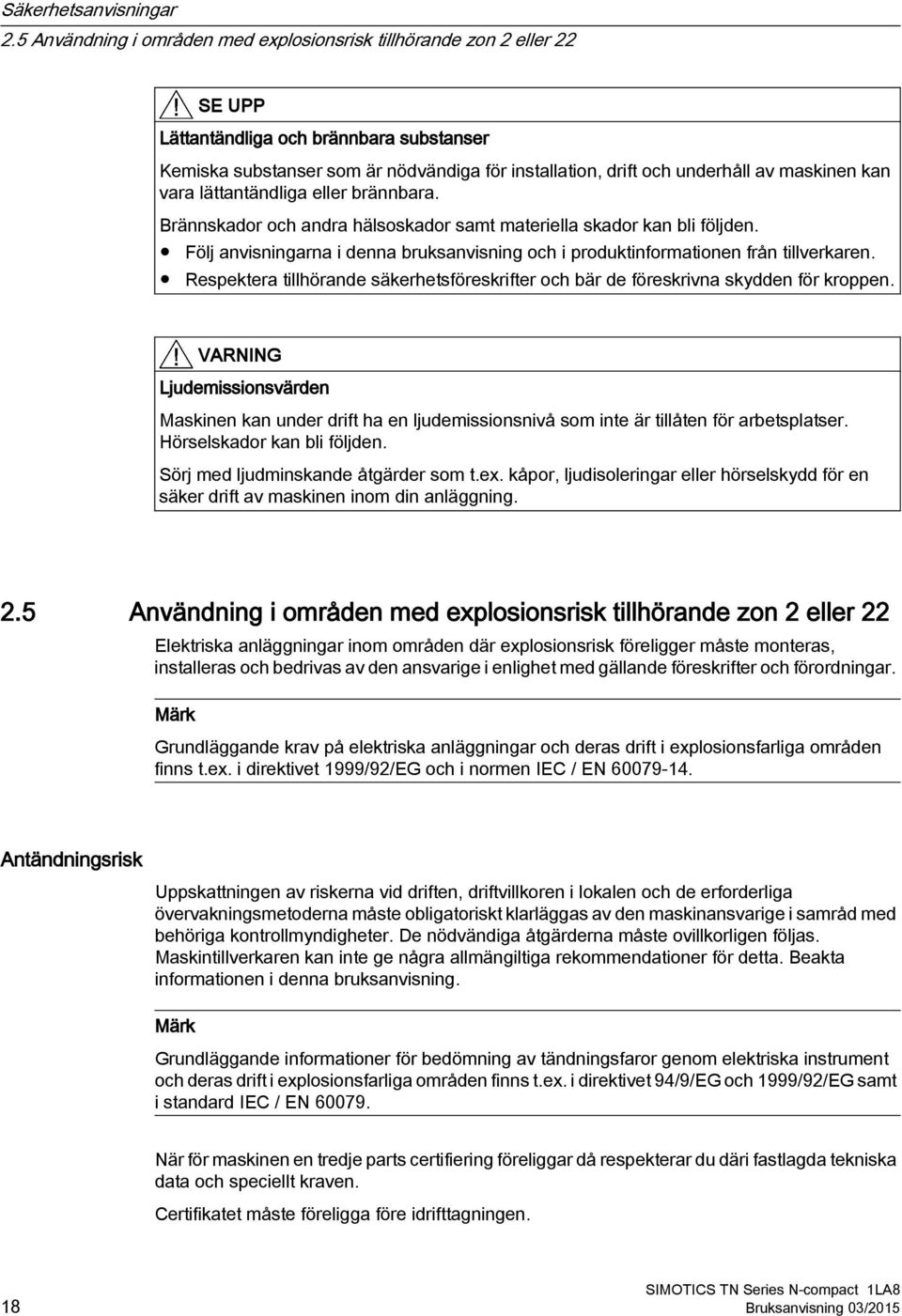 maskinen kan vara lättantändliga eller brännbara. Brännskador och andra hälsoskador samt materiella skador kan bli följden.