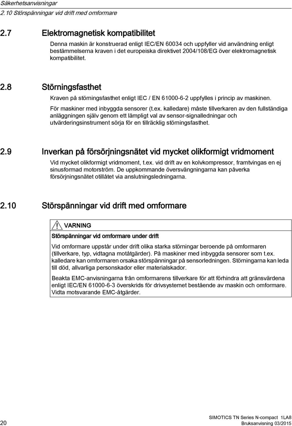 elektromagnetisk kompatibilitet. 2.8 Störningsfasthet Kraven på störningsfasthet enligt IEC / EN 61000 6 2 uppfylles i princip av maskinen. För maskiner med inbyggda sensorer (t.ex.