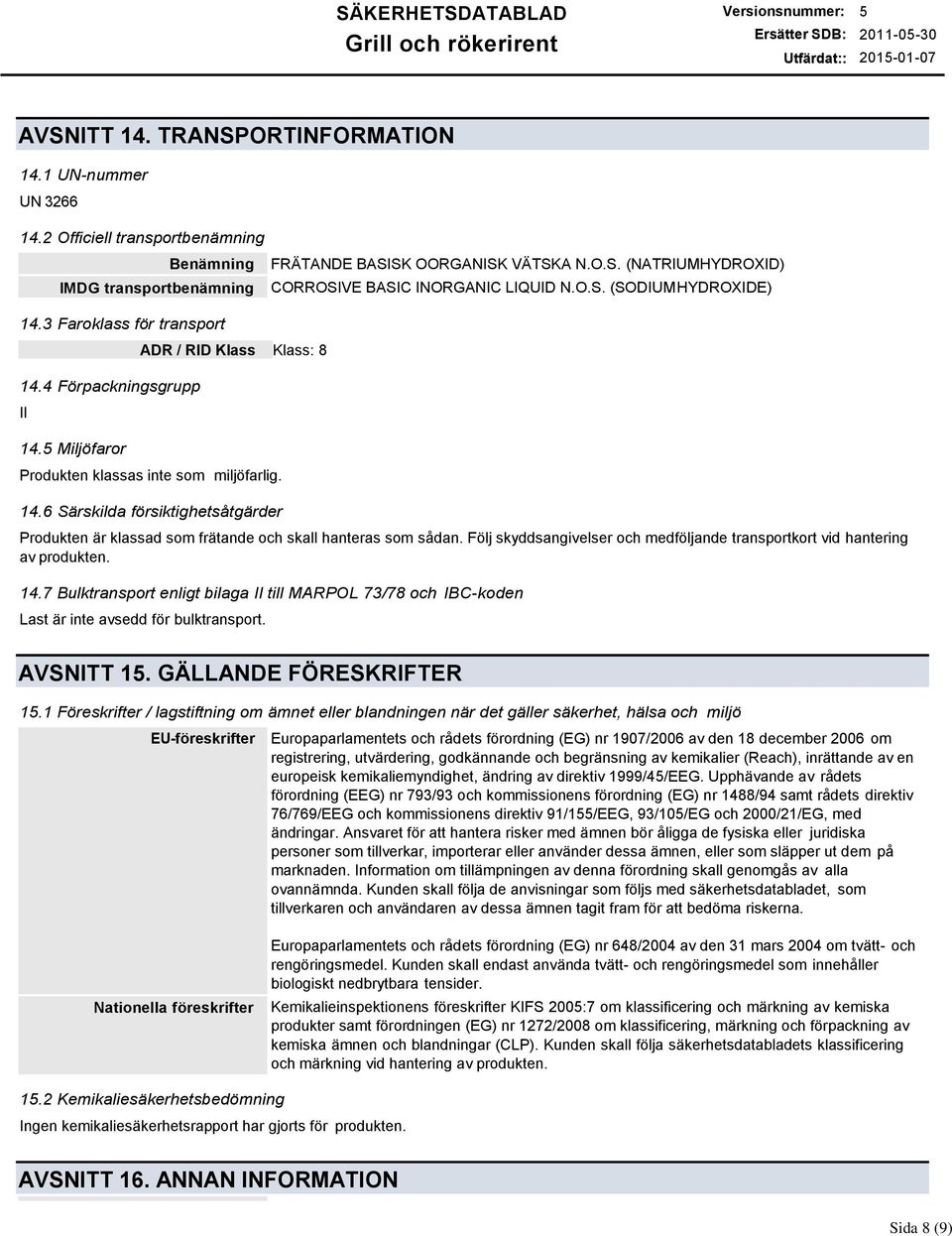 Följ skyddsangivelser och medföljande transportkort vid hantering av produkten. 14.7 Bulktransport enligt bilaga II till MARPOL 73/78 och IBC-koden Last är inte avsedd för bulktransport. AVSNITT 1.