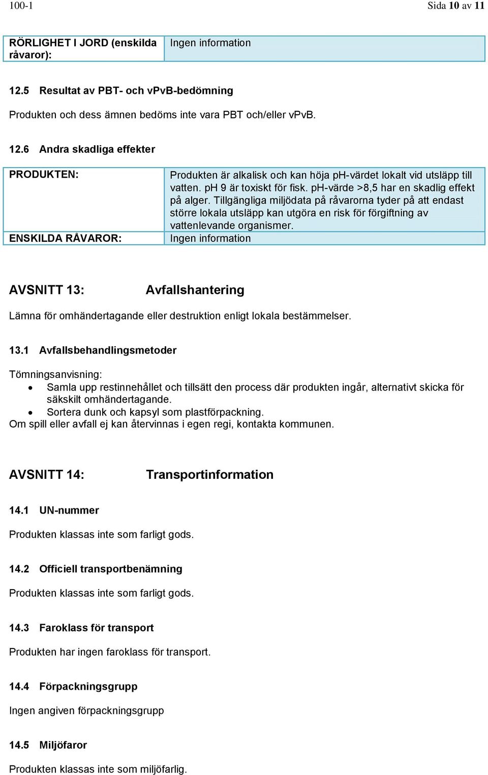 6 Andra skadliga effekter PRODUKTEN: ENSKILDA RÅVAROR: Produkten är alkalisk och kan höja ph-värdet lokalt vid utsläpp till vatten. ph 9 är toxiskt för fisk.