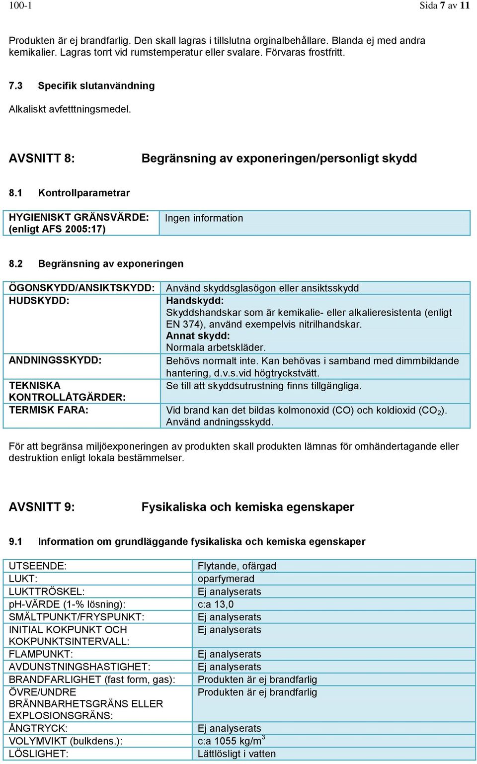 2 Begränsning av exponeringen ÖGONSKYDD/ANSIKTSKYDD: HUDSKYDD: ANDNINGSSKYDD: Använd skyddsglasögon eller ansiktsskydd Handskydd: Skyddshandskar som är kemikalie- eller alkalieresistenta (enligt EN