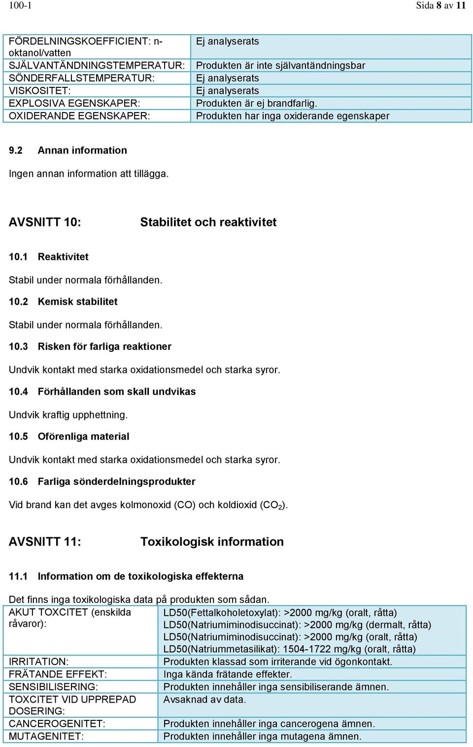 1 Reaktivitet Stabil under normala förhållanden. 10.2 Kemisk stabilitet Stabil under normala förhållanden. 10.3 Risken för farliga reaktioner Undvik kontakt med starka oxidationsmedel och starka syror.