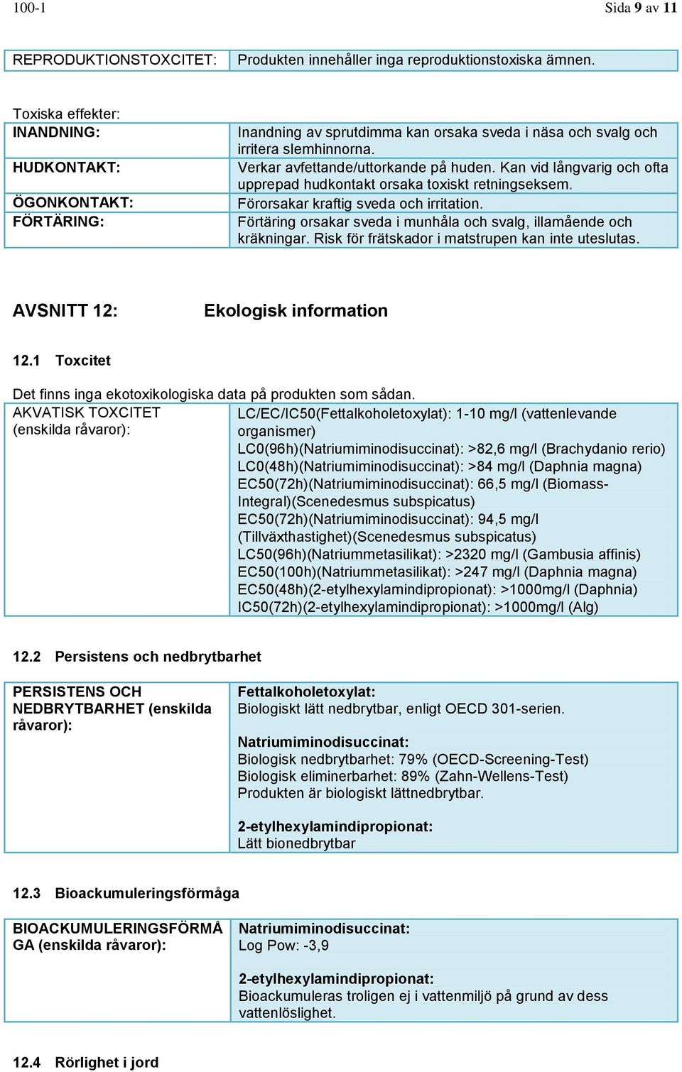 Kan vid långvarig och ofta upprepad hudkontakt orsaka toxiskt retningseksem. Förorsakar kraftig sveda och irritation. Förtäring orsakar sveda i munhåla och svalg, illamående och kräkningar.