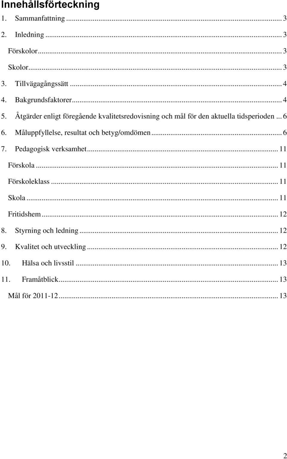 Måluppfyllelse, resultat och betyg/omdömen... 6 7. Pedagogisk verksamhet... 11 Förskola... 11 Förskoleklass... 11 Skola.