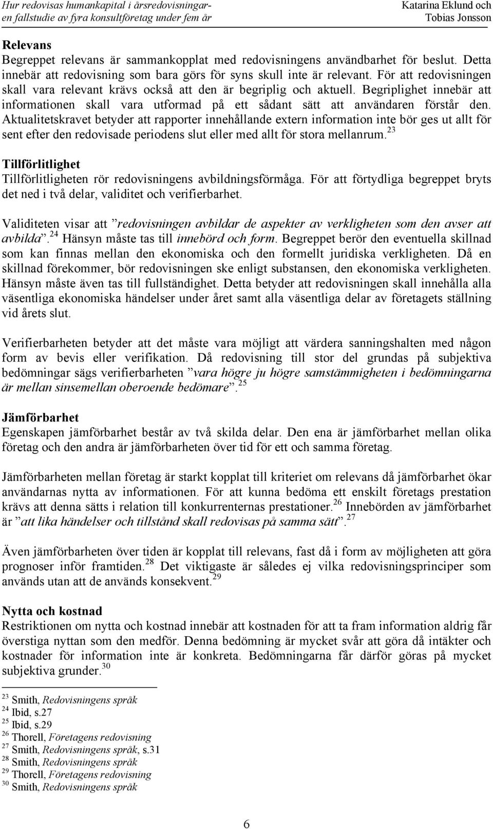 Aktualitetskravet betyder att rapporter innehållande extern information inte bör ges ut allt för sent efter den redovisade periodens slut eller med allt för stora mellanrum.