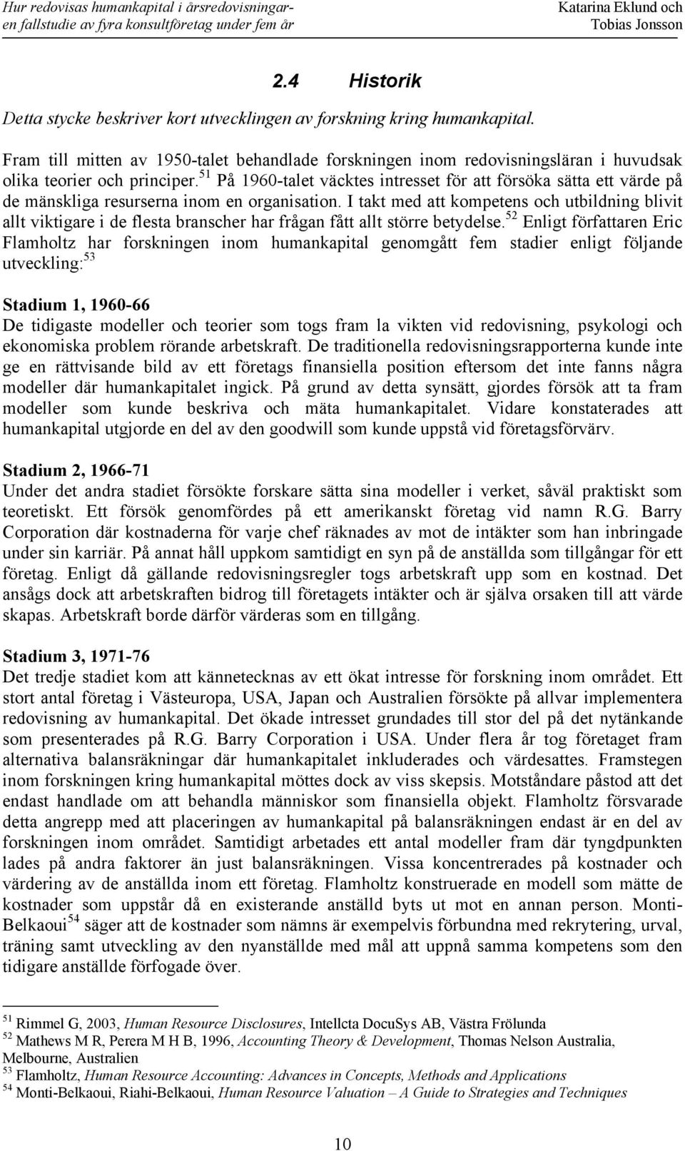 51 På 1960-talet väcktes intresset för att försöka sätta ett värde på de mänskliga resurserna inom en organisation.