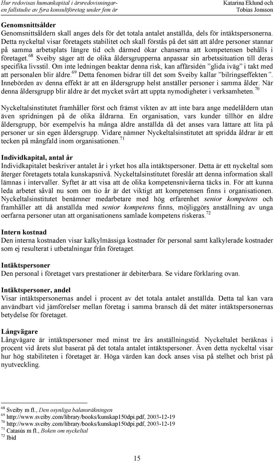 68 Sveiby säger att de olika åldersgrupperna anpassar sin arbetssituation till deras specifika livsstil.