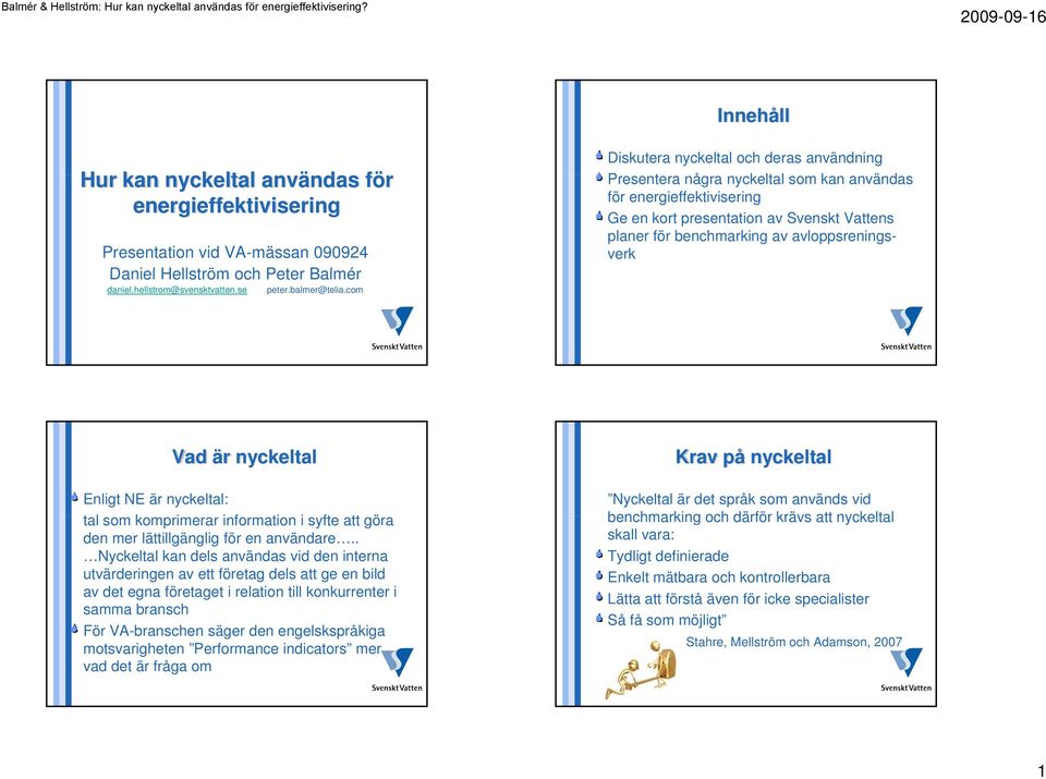 avloppsreningsverk Vad är nyckeltal Enligt NE är nyckeltal: tal som komprimerar information i syfte att göra den mer lättillgänglig för en användare.