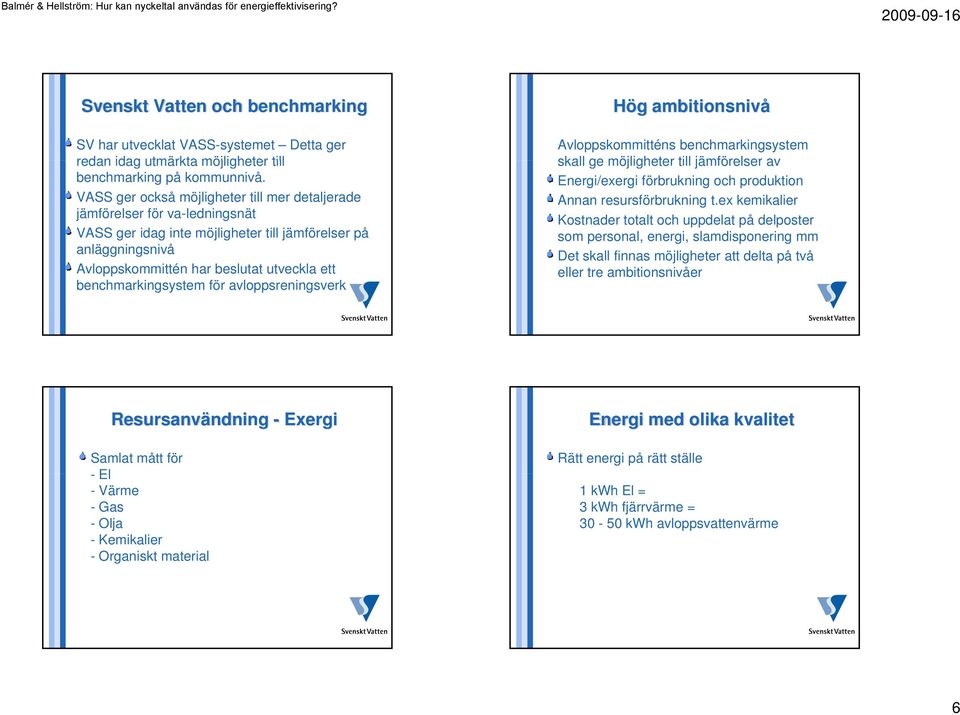 benchmarkingsystem för avloppsreningsverk Hög ambitionsnivå Avloppskommitténs benchmarkingsystem skall ge möjligheter till jämförelser av Energi/exergi förbrukning och produktion Annan