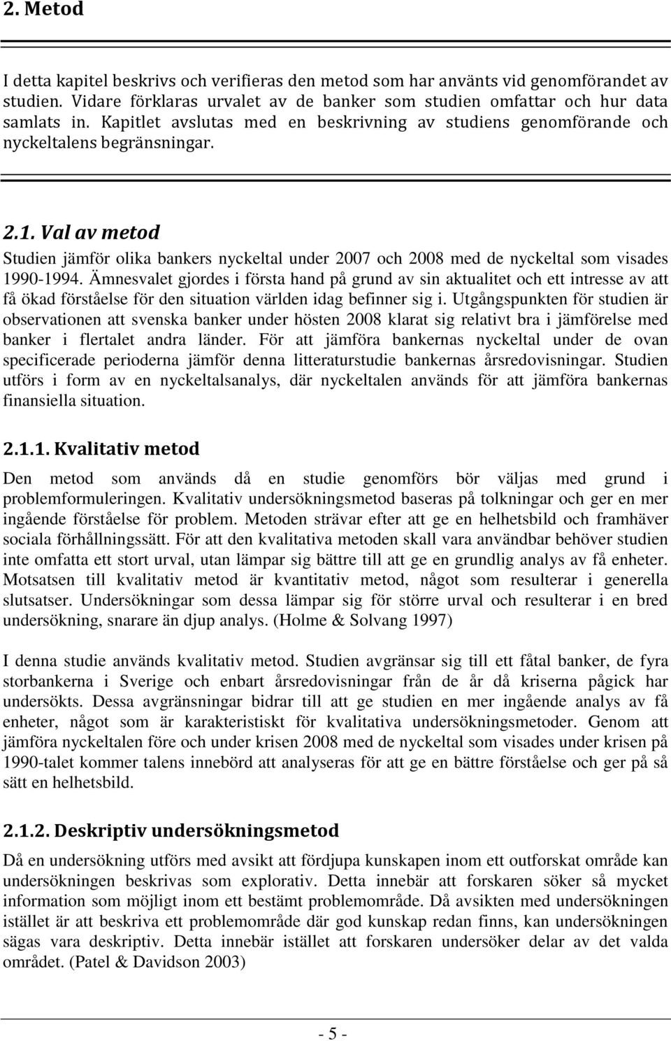 Val av metod Studien jämför olika bankers nyckeltal under 2007 och 2008 med de nyckeltal som visades 1990-1994.