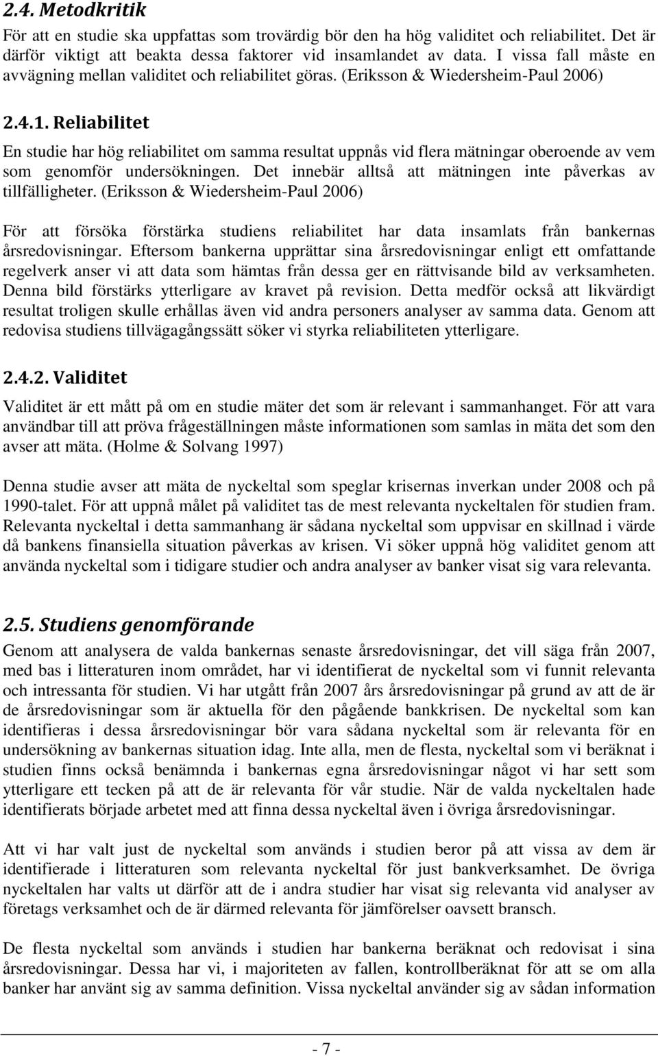 Reliabilitet En studie har hög reliabilitet om samma resultat uppnås vid flera mätningar oberoende av vem som genomför undersökningen.